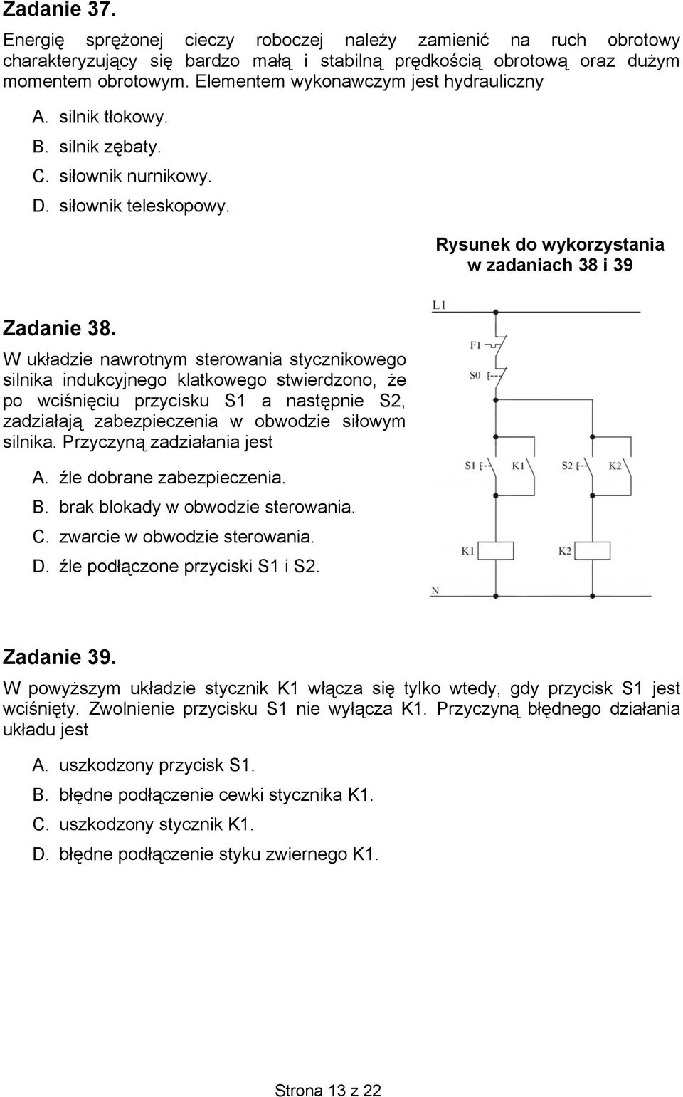 W układzie nawrotnym sterowania stycznikowego silnika indukcyjnego klatkowego stwierdzono, że po wciśnięciu przycisku S1 a następnie S2, zadziałają zabezpieczenia w obwodzie siłowym silnika.