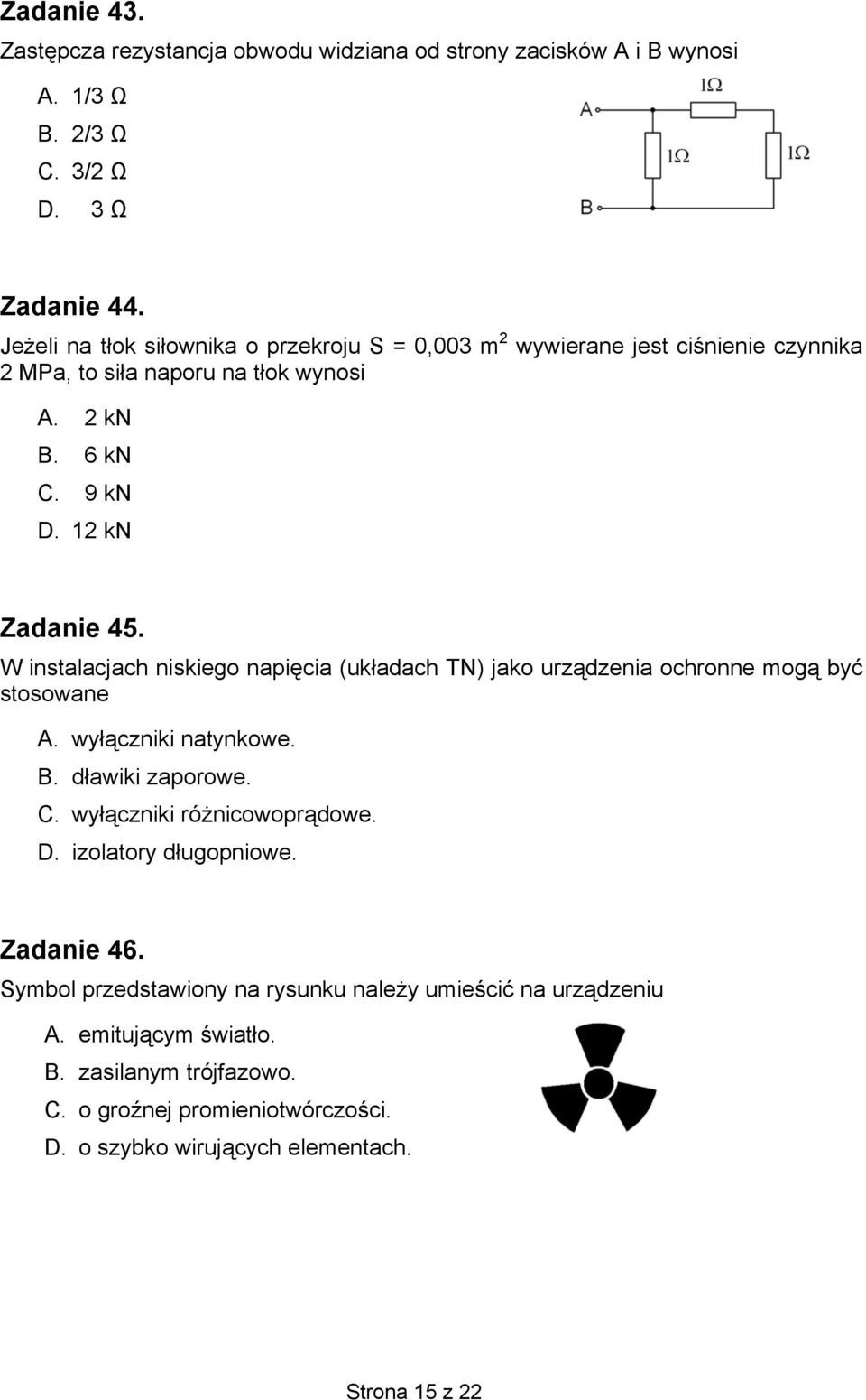 W instalacjach niskiego napięcia (układach TN) jako urządzenia ochronne mogą być stosowane A. wyłączniki natynkowe. B. dławiki zaporowe. C. wyłączniki różnicowoprądowe. D.