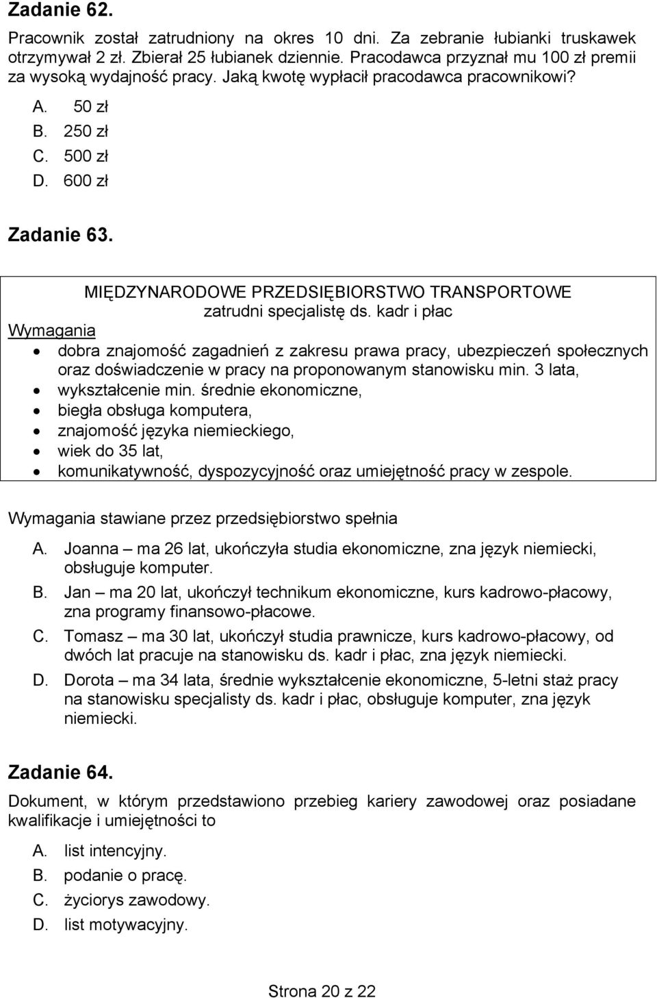 kadr i płac Wymagania dobra znajomość zagadnień z zakresu prawa pracy, ubezpieczeń społecznych oraz doświadczenie w pracy na proponowanym stanowisku min. 3 lata, wykształcenie min.