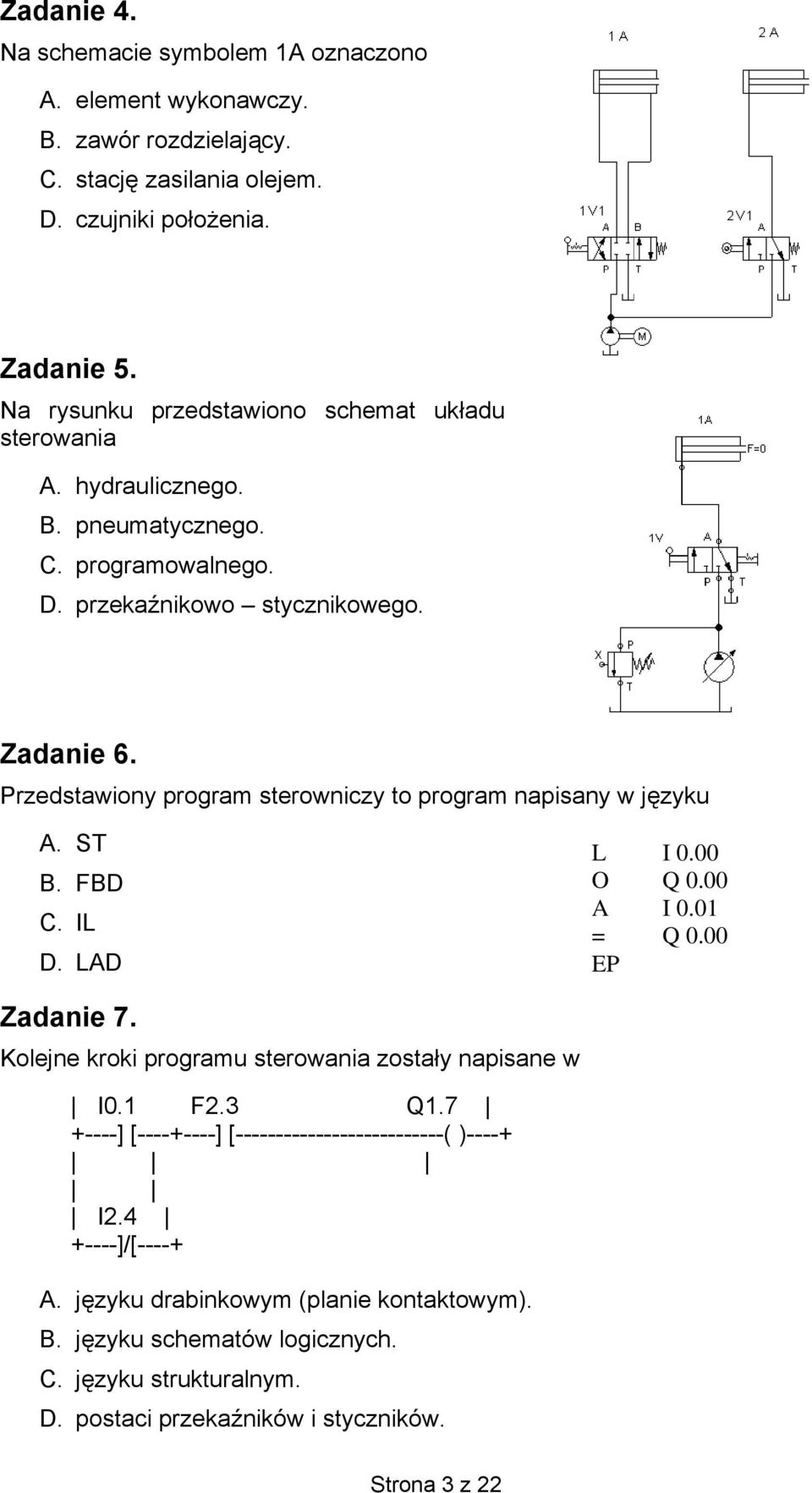 Przedstawiony program sterowniczy to program napisany w języku A. ST B. FBD C. IL D. LAD L I 0.00 O Q 0.00 A I 0.01 = Q 0.00 EP Zadanie 7.