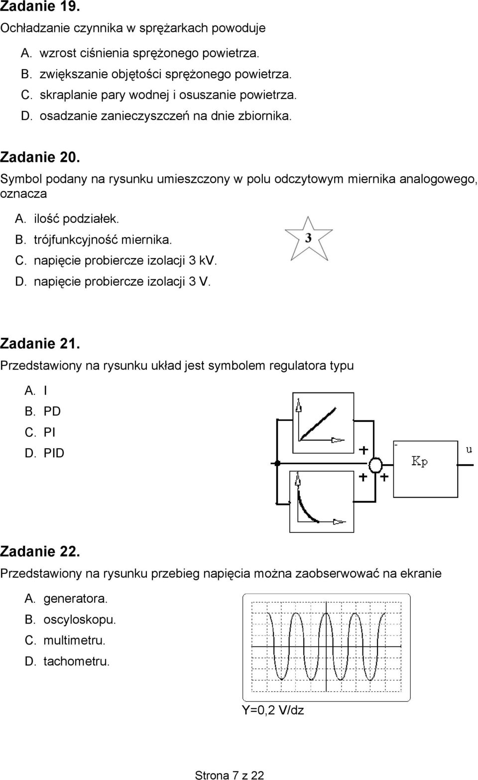 Symbol podany na rysunku umieszczony w polu odczytowym miernika analogowego, oznacza A. ilość podziałek. B. trójfunkcyjność miernika. C. napięcie probiercze izolacji 3 kv. D.