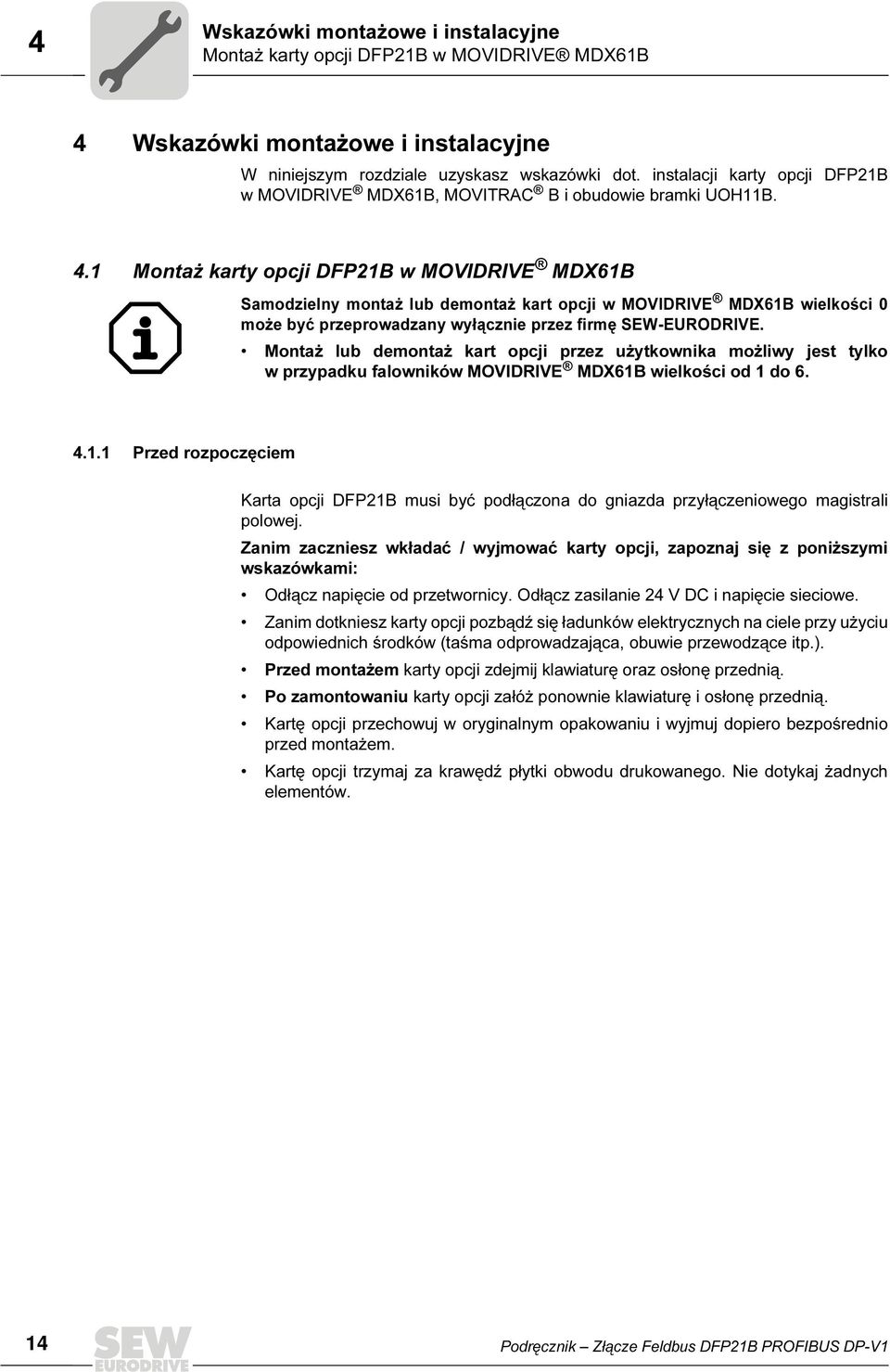 1 Montaż karty opcji DFP21B w MOVDRVE MDX61B Samodzielny montaż lub demontaż kart opcji w MOVDRVE MDX61B wielkości może być przeprowadzany wyłącznie przez firmę SEW-EURODRVE.