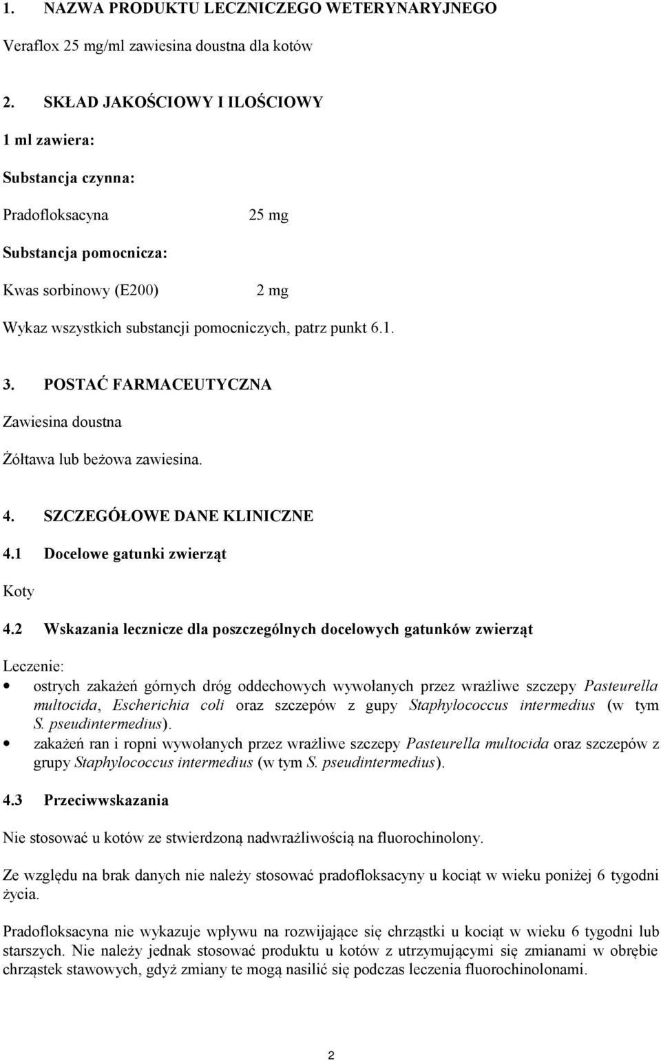 POSTAĆ FARMACEUTYCZNA Zawiesina doustna Żółtawa lub beżowa zawiesina. 4. SZCZEGÓŁOWE DANE KLINICZNE 4.1 Docelowe gatunki zwierząt Koty 4.