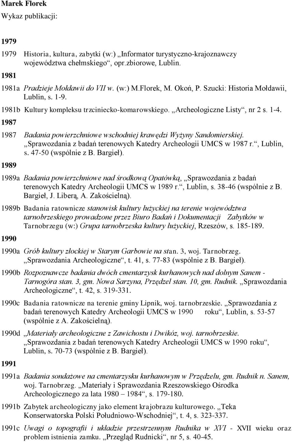 1987 1987 Badania powierzchniowe wschodniej krawędzi Wyżyny Sandomierskiej. Sprawozdania z badań terenowych Katedry Archeologii UMCS w 1987 r., Lublin, s. 47-50 (wspólnie z B. Bargieł).
