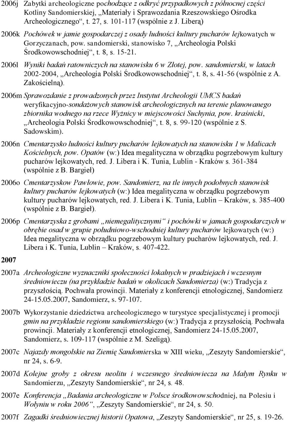 sandomierski, stanowisko 7, Archeologia Polski Środkowowschodniej, t. 8, s. 15-21. 2006l Wyniki badań ratowniczych na stanowisku 6 w Złotej, pow.