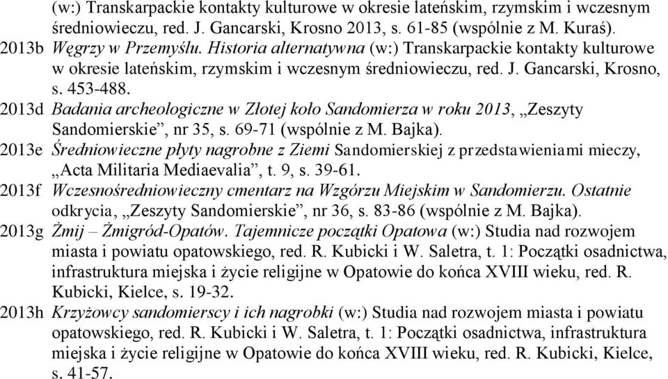 2013d Badania archeologiczne w Złotej koło Sandomierza w roku 2013, Zeszyty Sandomierskie, nr 35, s. 69-71 (wspólnie z M. Bajka).