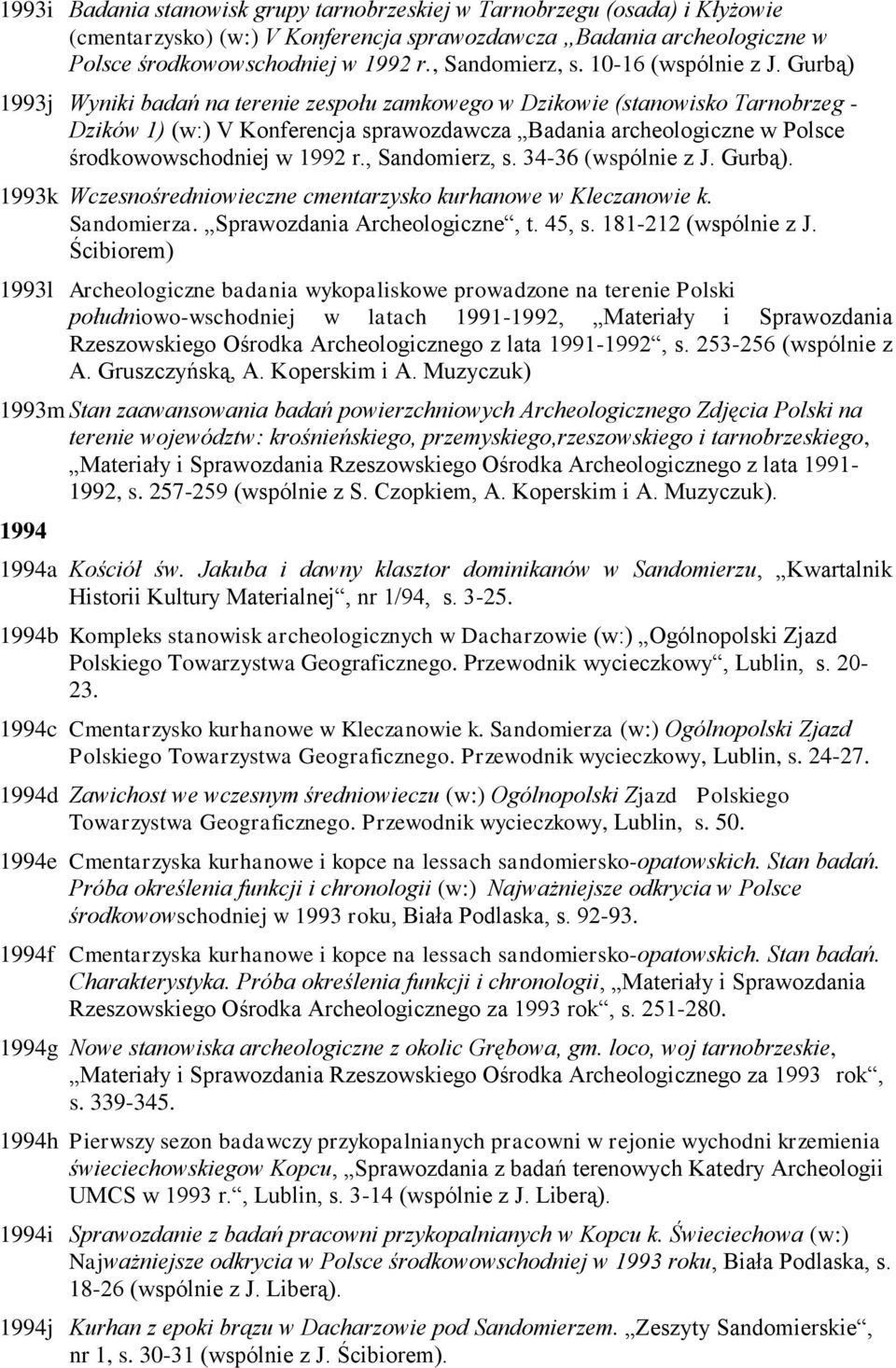 Gurbą) 1993j Wyniki badań na terenie zespołu zamkowego w Dzikowie (stanowisko Tarnobrzeg - Dzików 1) (w:) V Konferencja sprawozdawcza Badania archeologiczne w Polsce środkowowschodniej w 1992 r.