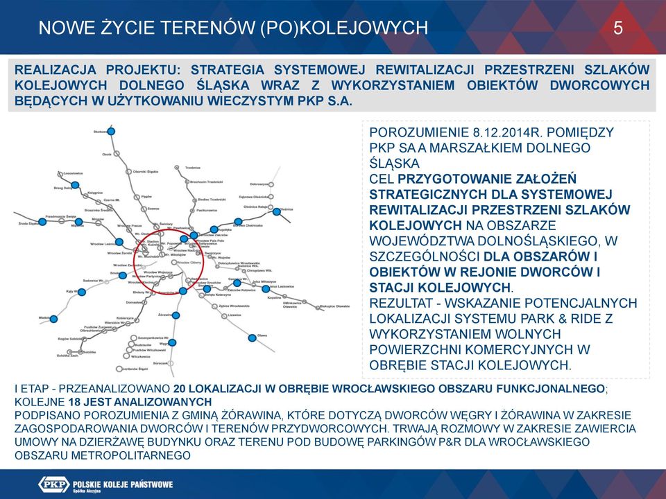 POMIĘDZY PKP SA A MARSZAŁKIEM DOLNEGO ŚLĄSKA CEL PRZYGOTOWANIE ZAŁOŻEŃ STRATEGICZNYCH DLA SYSTEMOWEJ REWITALIZACJI PRZESTRZENI SZLAKÓW KOLEJOWYCH NA OBSZARZE WOJEWÓDZTWA DOLNOŚLĄSKIEGO, W