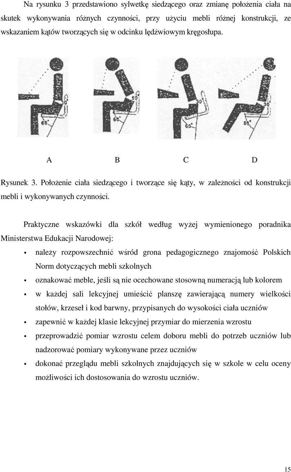 Praktyczne wskazówki dla szkół według wyŝej wymienionego poradnika Ministerstwa Edukacji Narodowej: naleŝy rozpowszechnić wśród grona pedagogicznego znajomość Polskich Norm dotyczących mebli