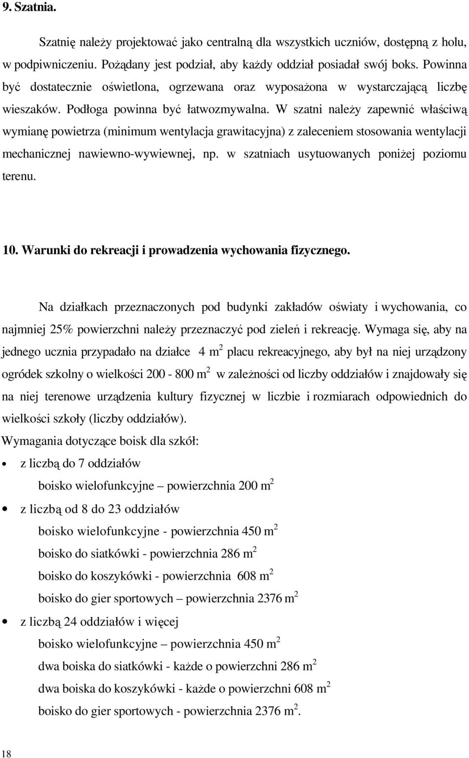 W szatni naleŝy zapewnić właściwą wymianę powietrza (minimum wentylacja grawitacyjna) z zaleceniem stosowania wentylacji mechanicznej nawiewno-wywiewnej, np.