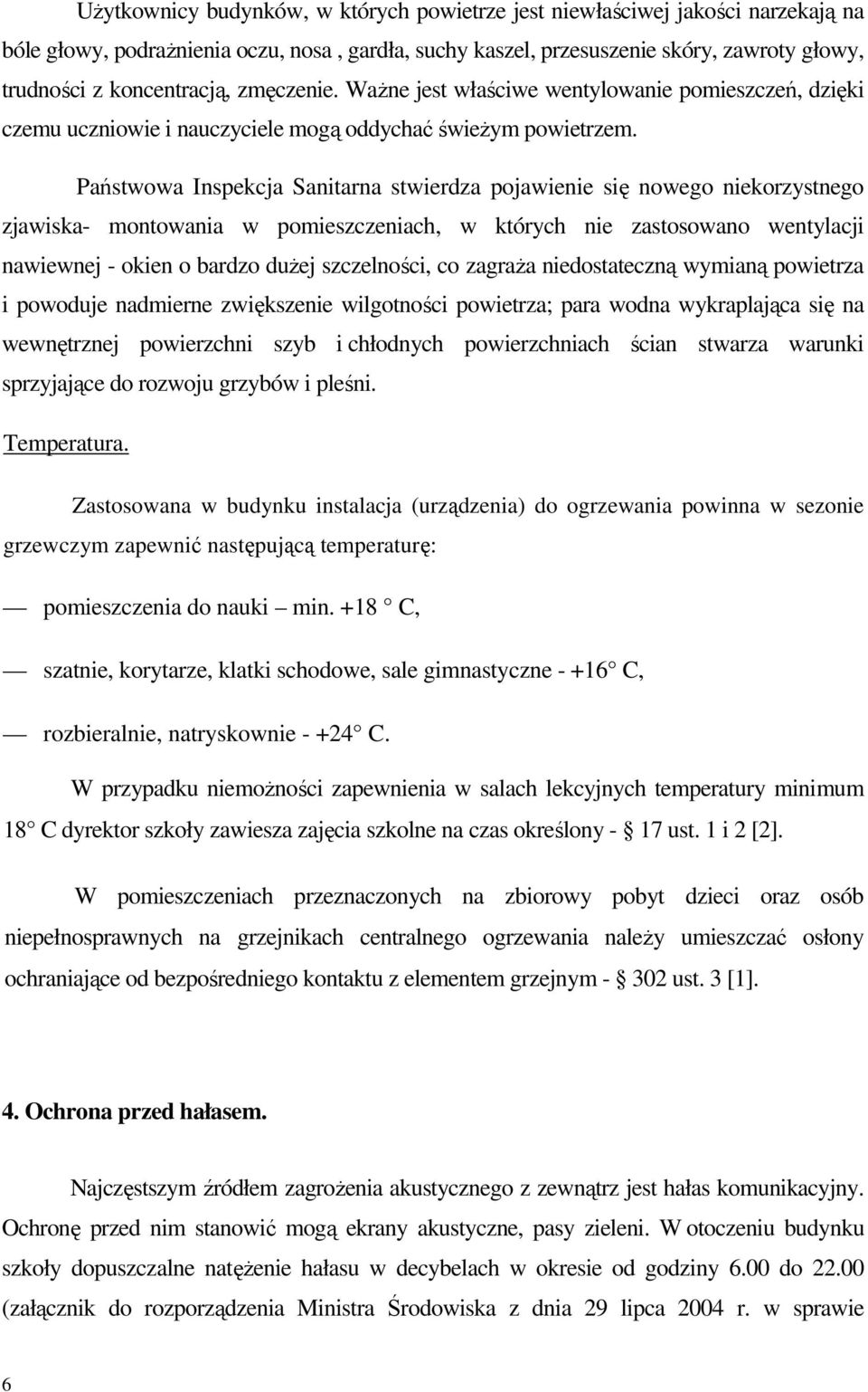 Państwowa Inspekcja Sanitarna stwierdza pojawienie się nowego niekorzystnego zjawiska- montowania w pomieszczeniach, w których nie zastosowano wentylacji nawiewnej - okien o bardzo duŝej szczelności,