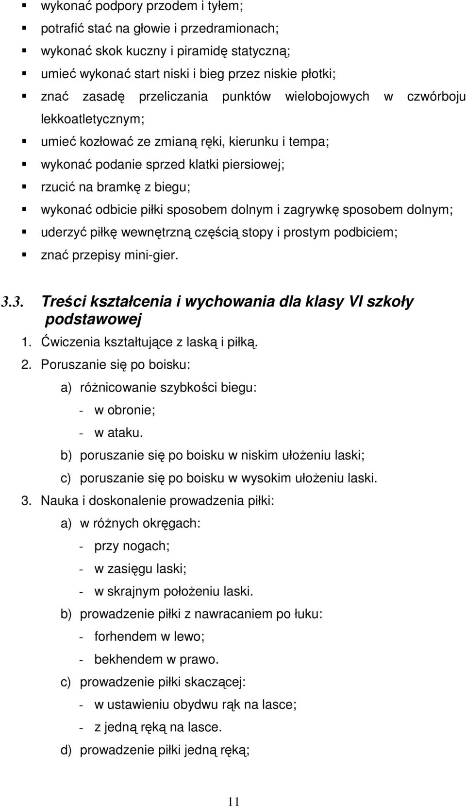 dolnym i zagrywkę sposobem dolnym; uderzyć piłkę wewnętrzną częścią stopy i prostym podbiciem; znać przepisy mini-gier. 3.3. Treści kształcenia i wychowania dla klasy VI szkoły podstawowej 1.