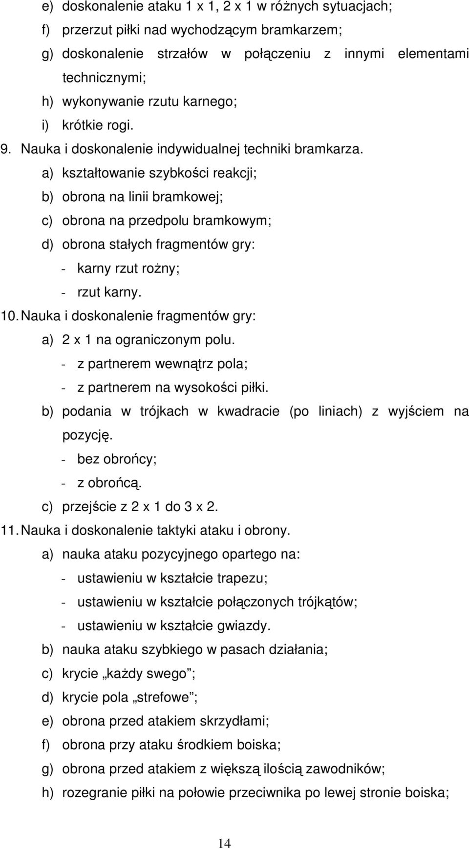 a) kształtowanie szybkości reakcji; b) obrona na linii bramkowej; c) obrona na przedpolu bramkowym; d) obrona stałych fragmentów gry: - karny rzut rożny; - rzut karny. 10.