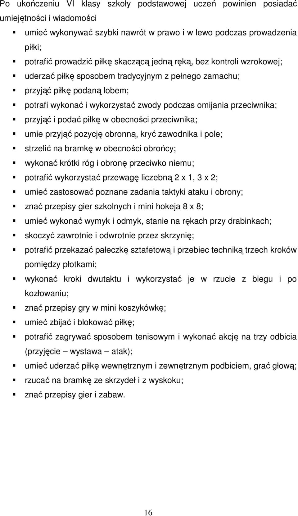 piłkę w obecności przeciwnika; umie przyjąć pozycję obronną, kryć zawodnika i pole; strzelić na bramkę w obecności obrońcy; wykonać krótki róg i obronę przeciwko niemu; potrafić wykorzystać przewagę