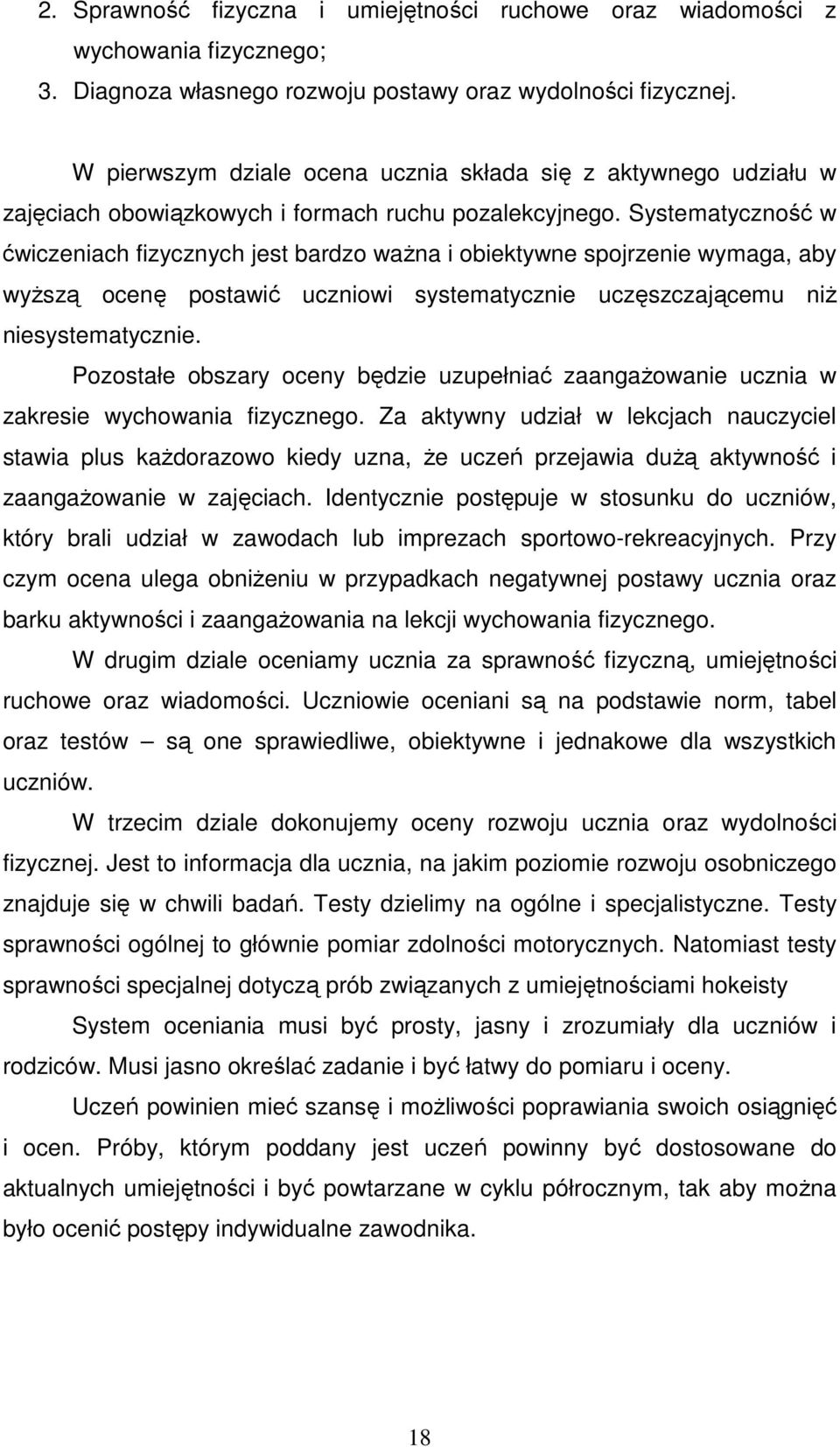 Systematyczność w ćwiczeniach fizycznych jest bardzo ważna i obiektywne spojrzenie wymaga, aby wyższą ocenę postawić uczniowi systematycznie uczęszczającemu niż niesystematycznie.