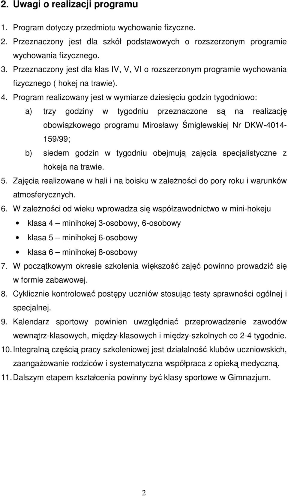 Program realizowany jest w wymiarze dziesięciu godzin tygodniowo: a) trzy godziny w tygodniu przeznaczone są na realizację obowiązkowego programu Mirosławy Śmiglewskiej Nr DKW-4014-159/99; b) siedem