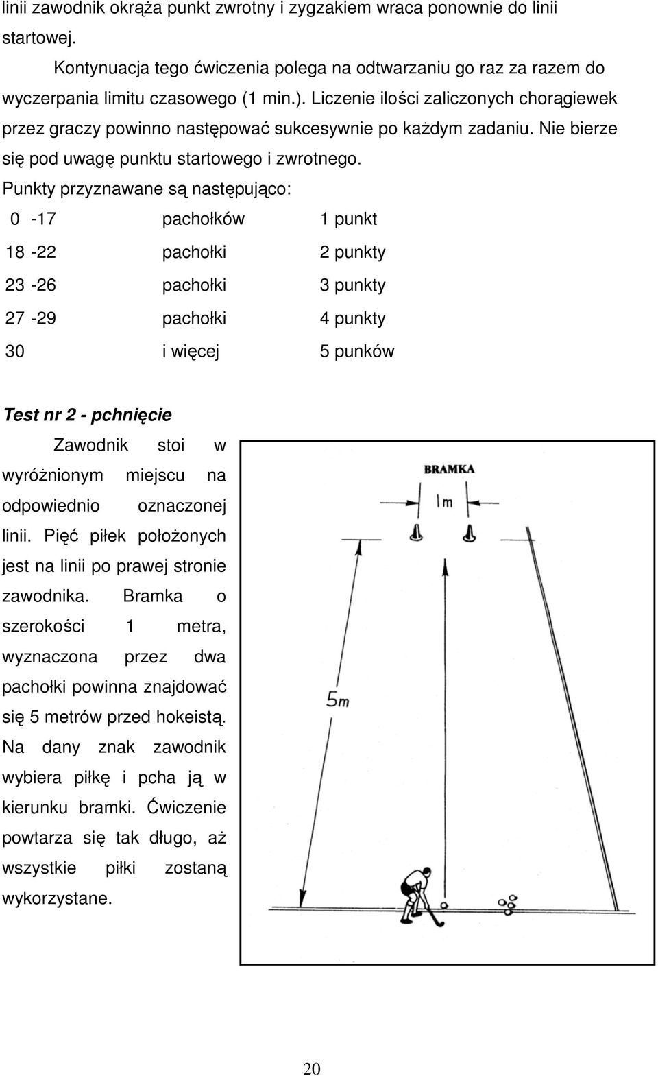 Punkty przyznawane są następująco: 0-17 pachołków 1 punkt 18-22 pachołki 2 punkty 23-26 pachołki 3 punkty 27-29 pachołki 4 punkty 30 i więcej 5 punków Test nr 2 - pchnięcie Zawodnik stoi w