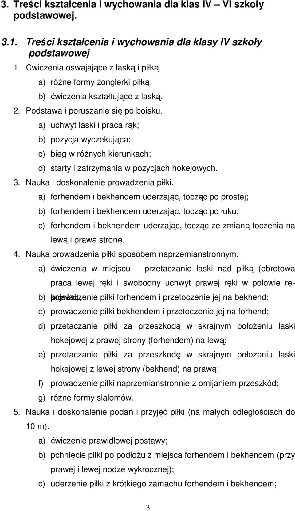 a) uchwyt laski i praca rąk; b) pozycja wyczekująca; c) bieg w różnych kierunkach; d) starty i zatrzymania w pozycjach hokejowych. 3. Nauka i doskonalenie prowadzenia piłki.