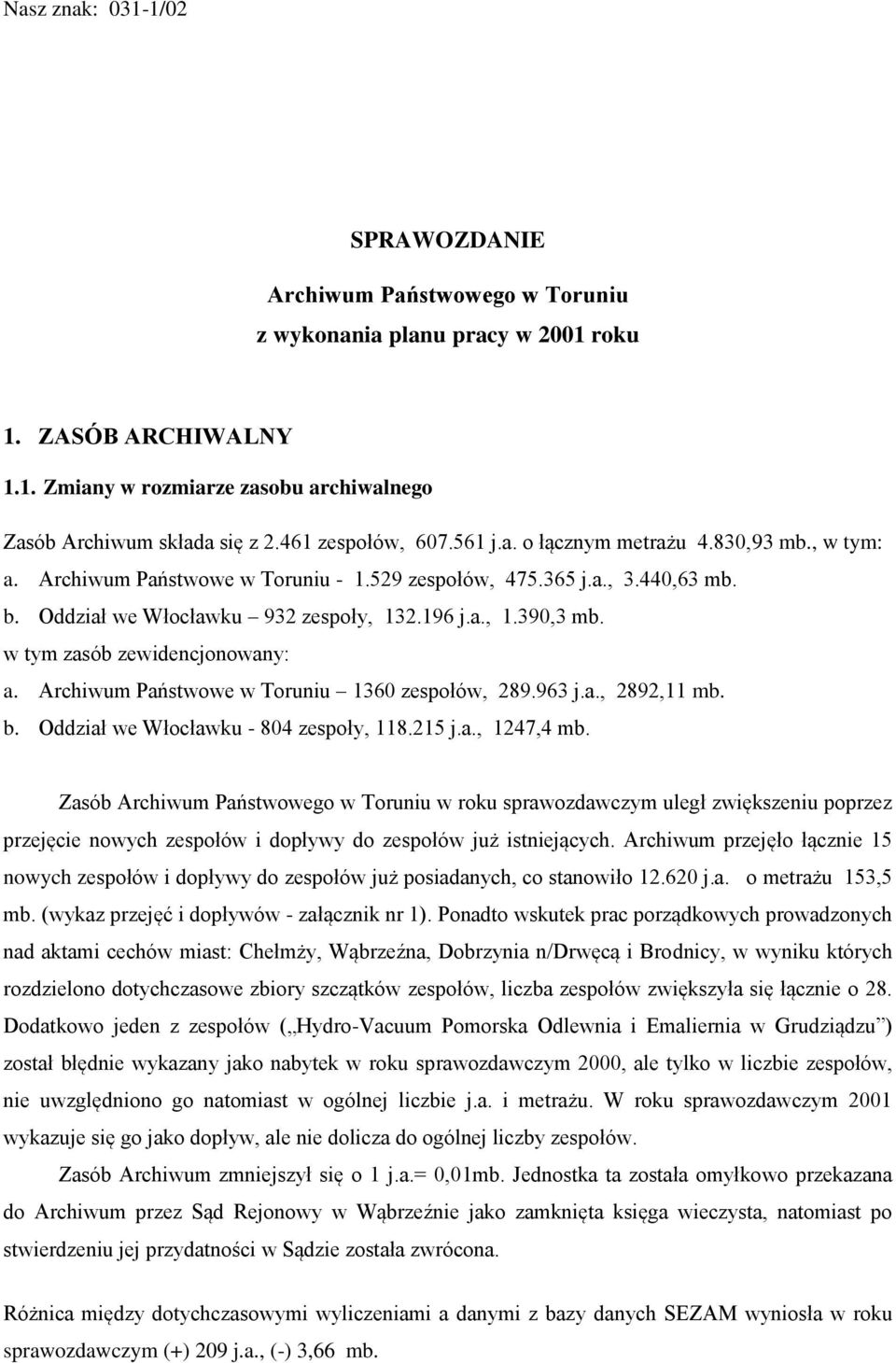 w tym zasób zewidencjonowany: a. Archiwum Państwowe w Toruniu 1360 zespołów, 289.963 j.a., 2892,11 mb. b. Oddział we Włocławku - 804 zespoły, 118.215 j.a., 1247,4 mb.