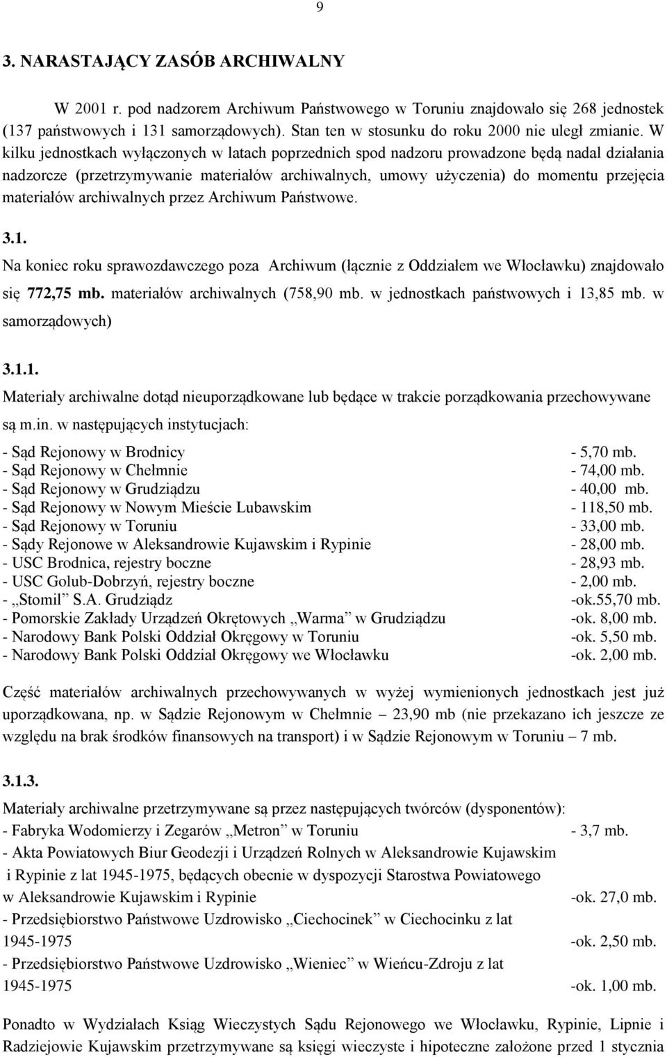 W kilku jednostkach wyłączonych w latach poprzednich spod nadzoru prowadzone będą nadal działania nadzorcze (przetrzymywanie materiałów archiwalnych, umowy użyczenia) do momentu przejęcia materiałów