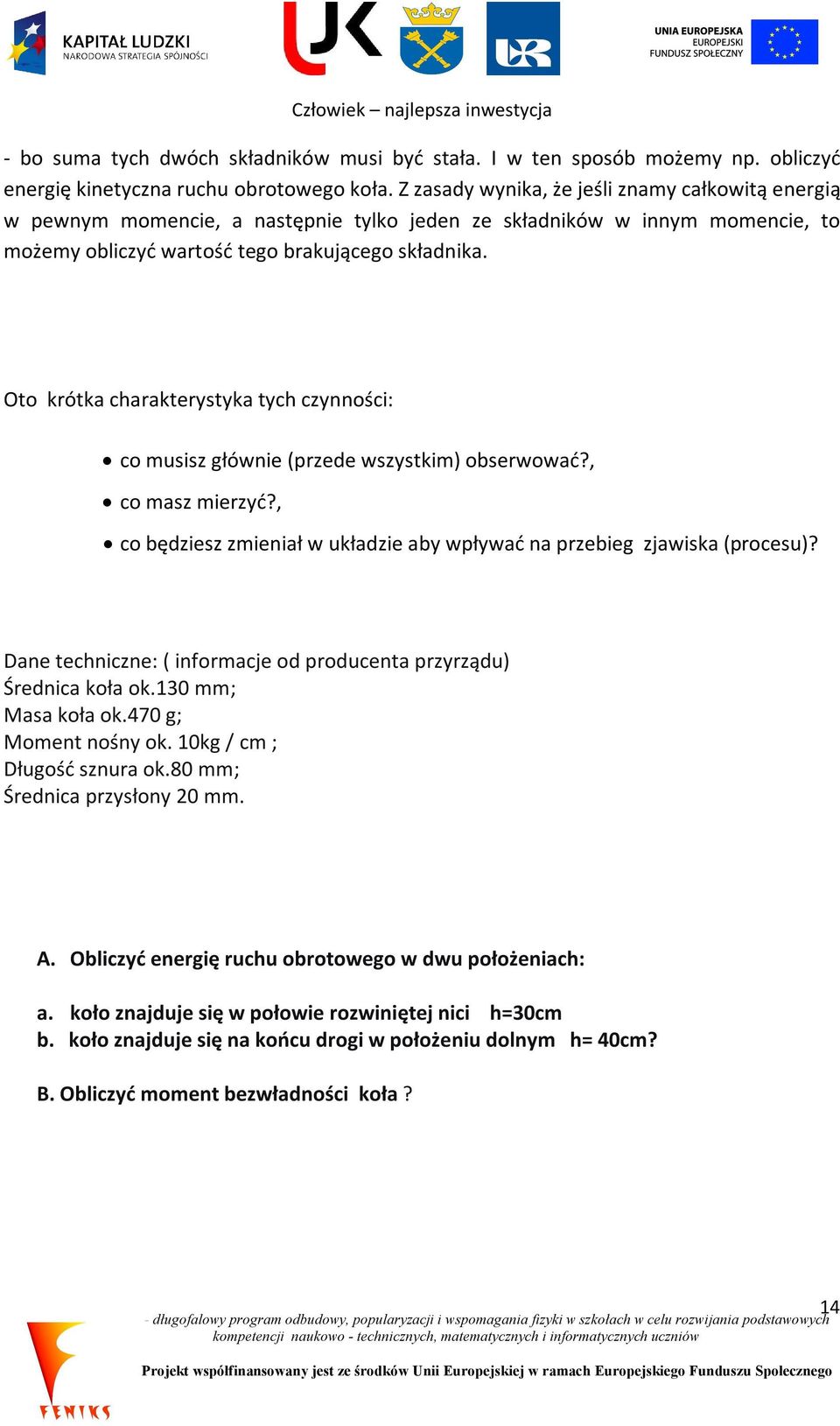 Oto krótka charakterystyka tych czynności: co musisz głównie (przede wszystkim) obserwować?, co masz mierzyć?, co będziesz zmieniał w układzie aby wpływać na przebieg zjawiska (procesu)?