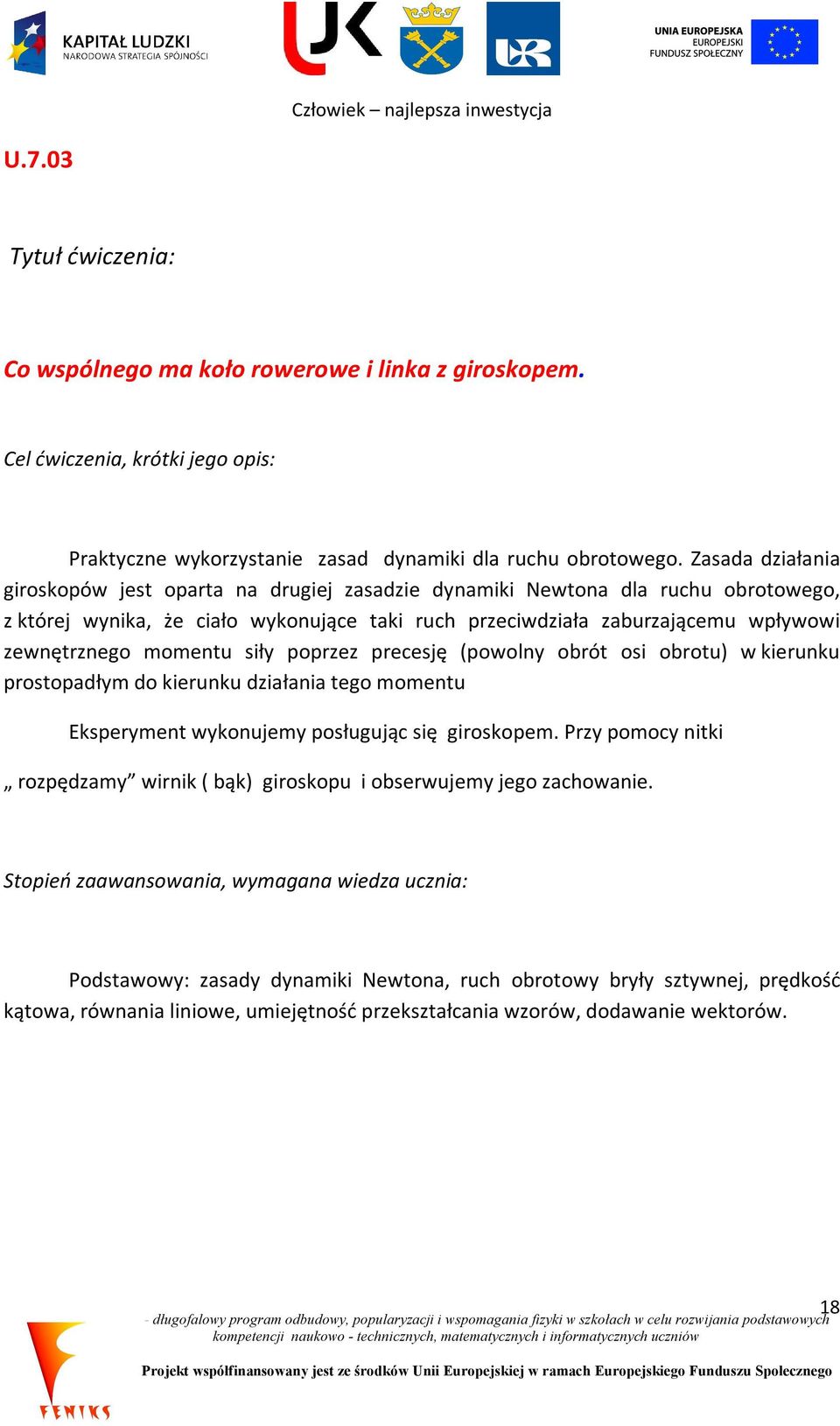 momentu siły poprzez precesję (powolny obrót osi obrotu) w kierunku prostopadłym do kierunku działania tego momentu Eksperyment wykonujemy posługując się giroskopem.