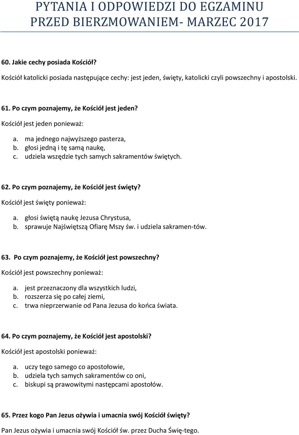 Kościół jest święty ponieważ: a. głosi świętą naukę Jezusa Chrystusa, b. sprawuje Najświętszą Ofiarę Mszy św. i udziela sakramen tów. 63. Po czym poznajemy, że Kościół jest powszechny?