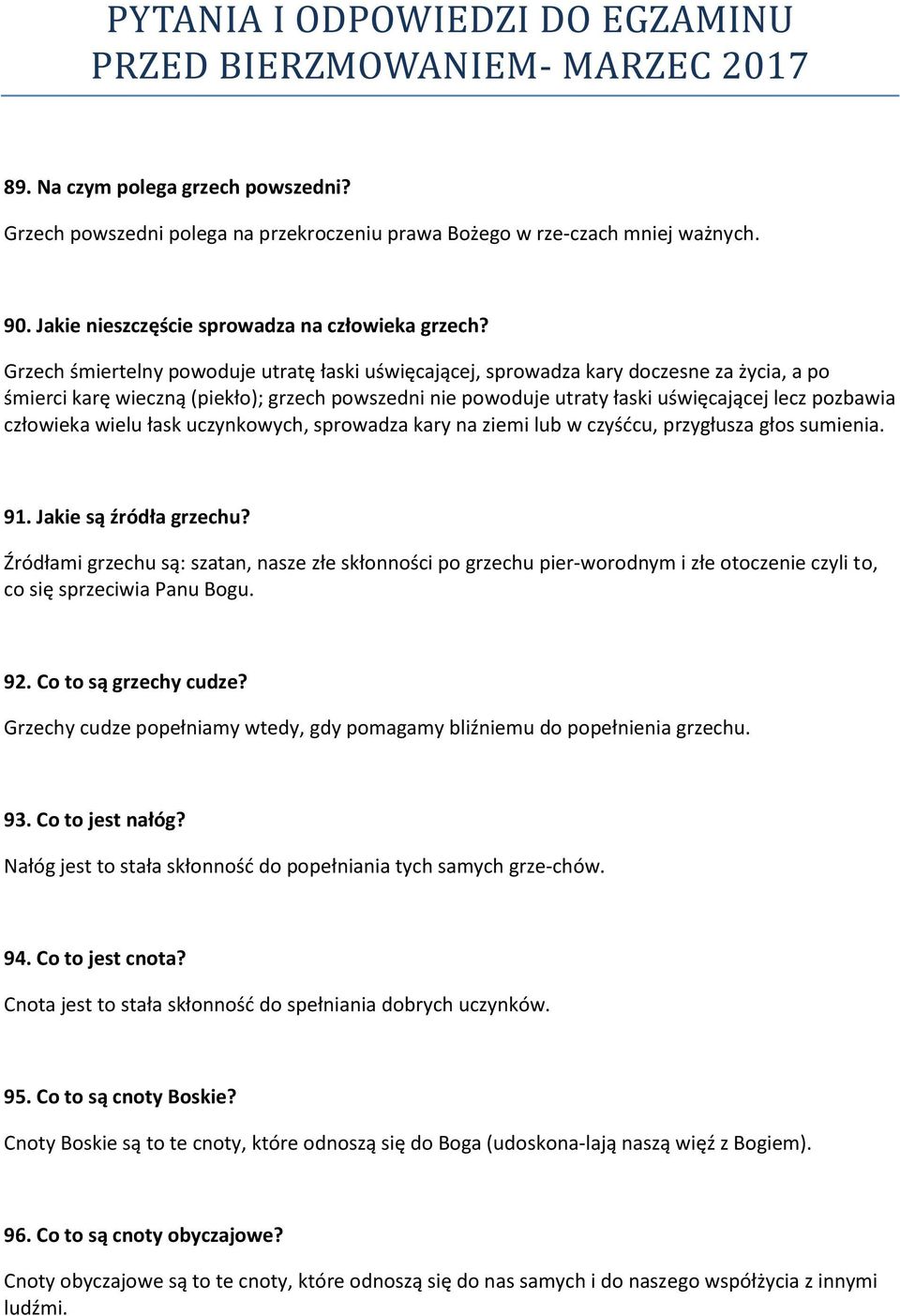 człowieka wielu łask uczynkowych, sprowadza kary na ziemi lub w czyśćcu, przygłusza głos sumienia. 91. Jakie są źródła grzechu?