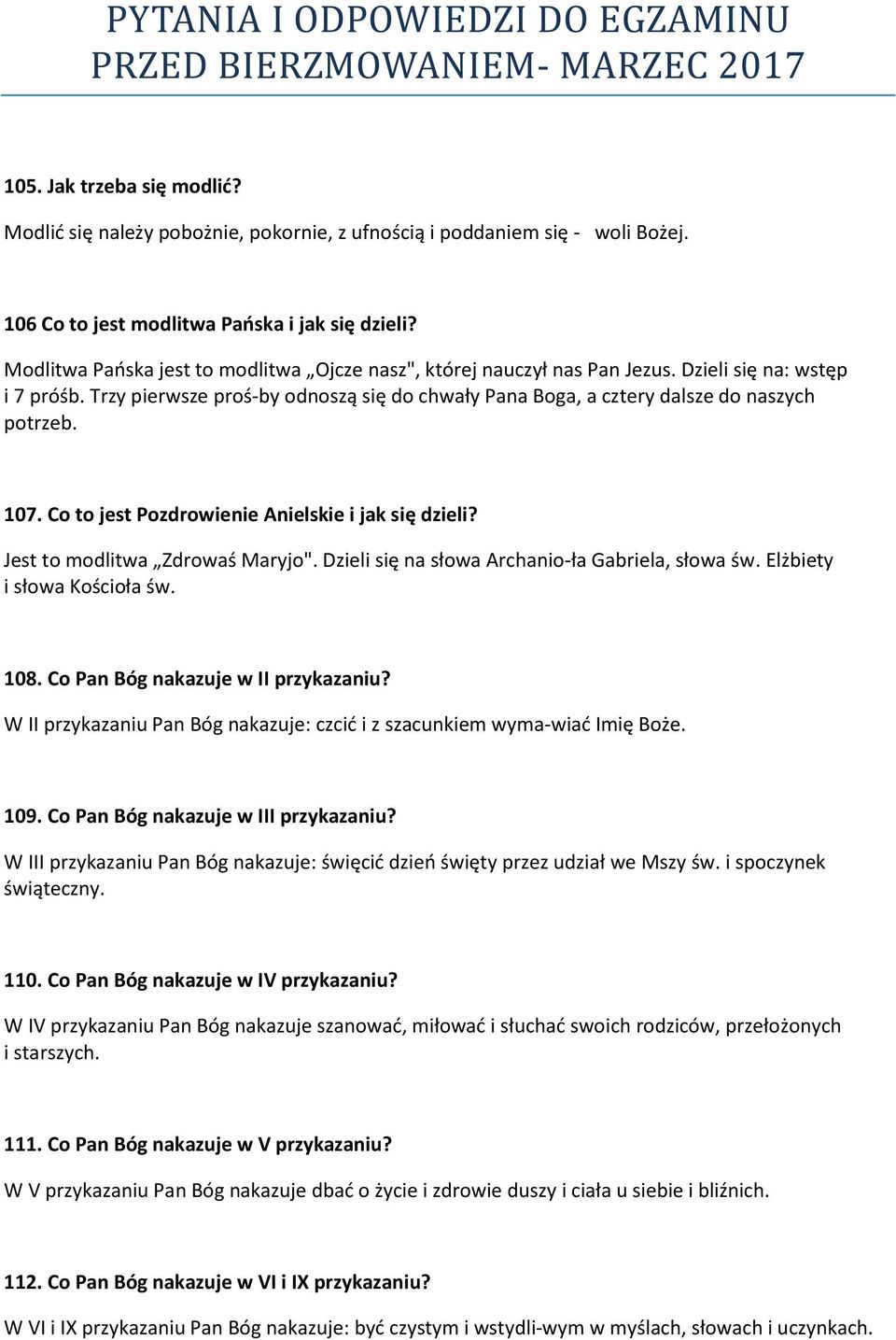 107. Co to jest Pozdrowienie Anielskie i jak się dzieli? Jest to modlitwa Zdrowaś Maryjo". Dzieli się na słowa Archanio ła Gabriela, słowa św. Elżbiety i słowa Kościoła św. 108.