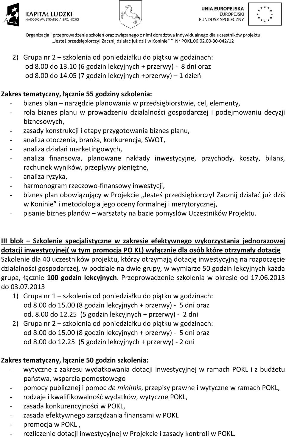 działalności gospodarczej i podejmowaniu decyzji biznesowych, - zasady konstrukcji i etapy przygotowania biznes planu, - analiza otoczenia, branża, konkurencja, SWOT, - analiza działań