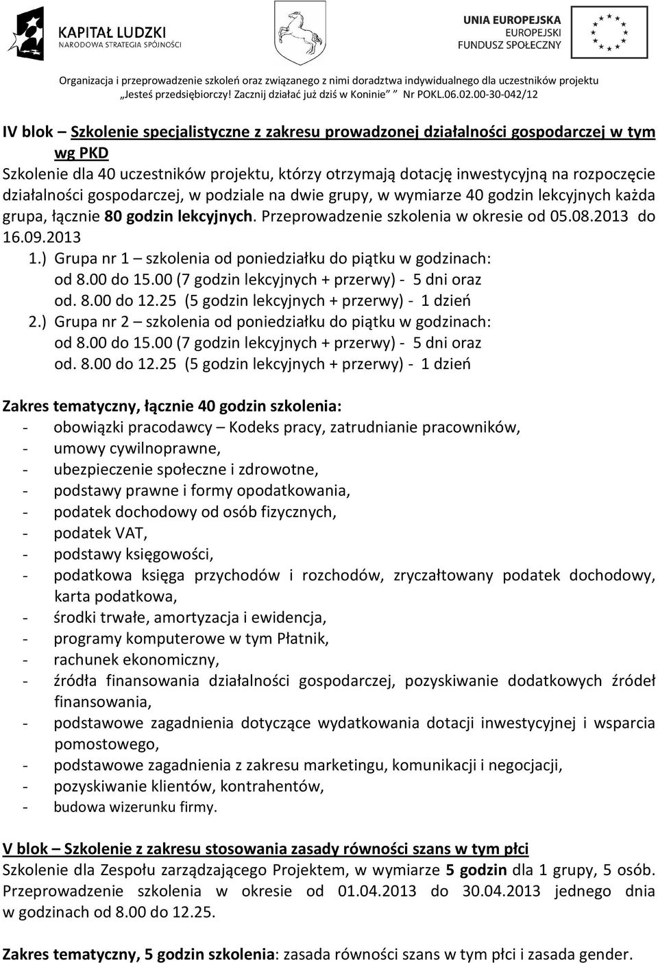 ) Grupa nr 1 szkolenia od poniedziałku do piątku w godzinach: od 8.00 do 15.00 (7 godzin lekcyjnych + przerwy) - 5 dni oraz od. 8.00 do 12.25 (5 godzin lekcyjnych + przerwy) - 1 dzień 2.