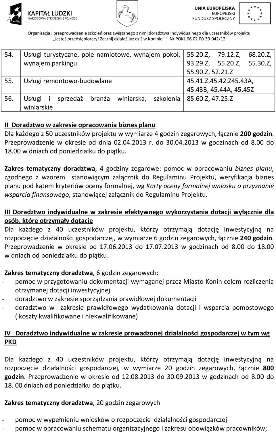 Z winiarskie II Doradztwo w zakresie opracowania biznes planu Dla każdego z 50 uczestników projektu w wymiarze 4 godzin zegarowych, łącznie 200 godzin. Przeprowadzenie w okresie od dnia 02.04.2013 r.