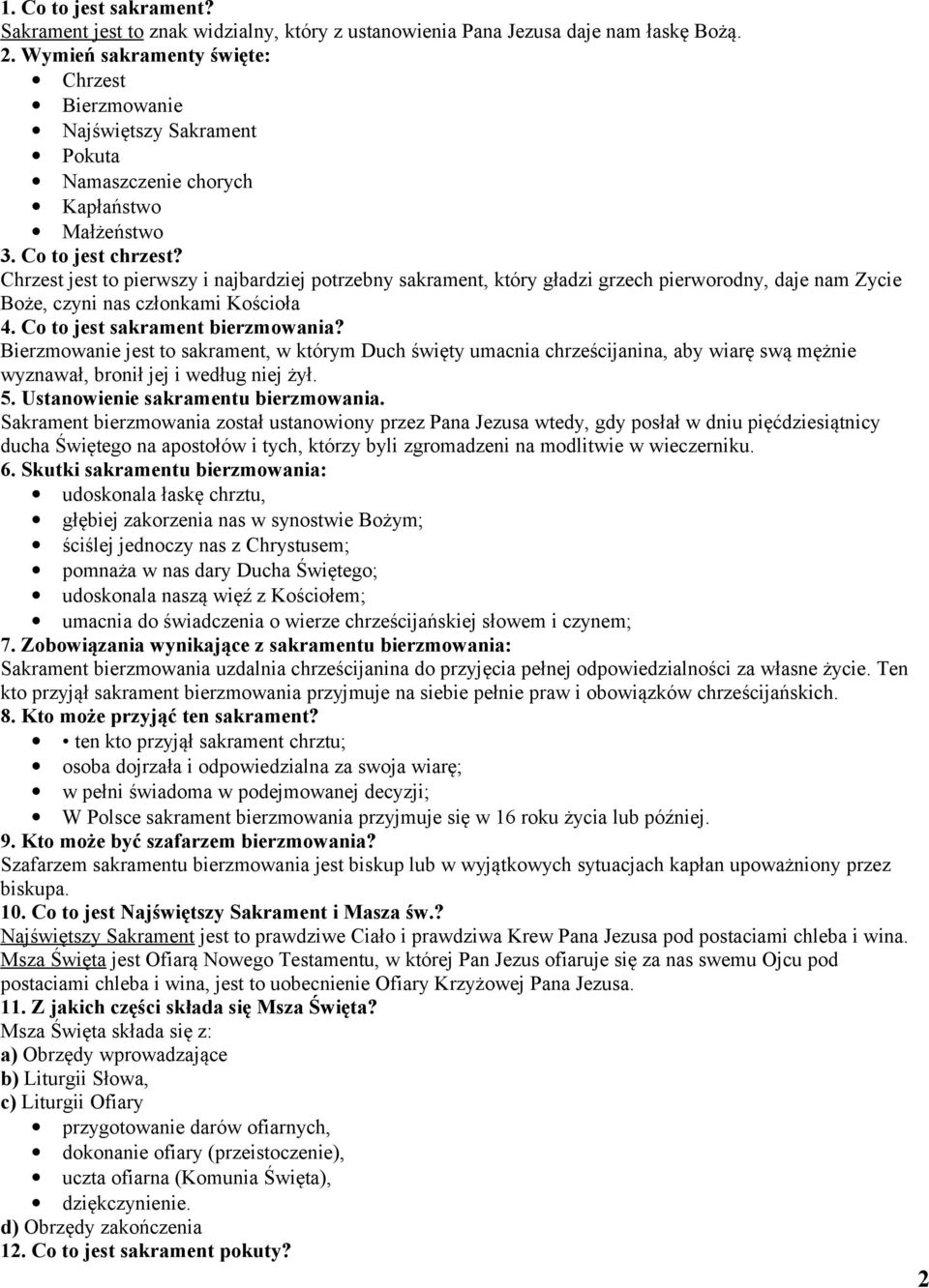 Chrzest jest to pierwszy i najbardziej potrzebny sakrament, który gładzi grzech pierworodny, daje nam Zycie Boże, czyni nas członkami Kościoła 4. Co to jest sakrament bierzmowania?
