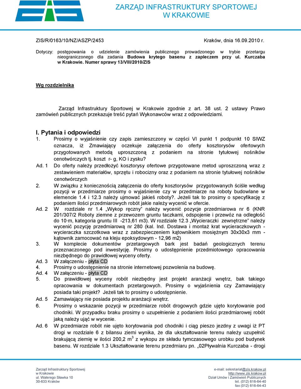 Numer sprawy 13/VIII/2010/ZIS Wg rozdzielnika zgodnie z art. 38 ust. 2 ustawy Prawo zamówień publicznych przekazuje treść pytań Wykonawców wraz z odpowiedziami. I. Pytania i odpowiedzi 1.