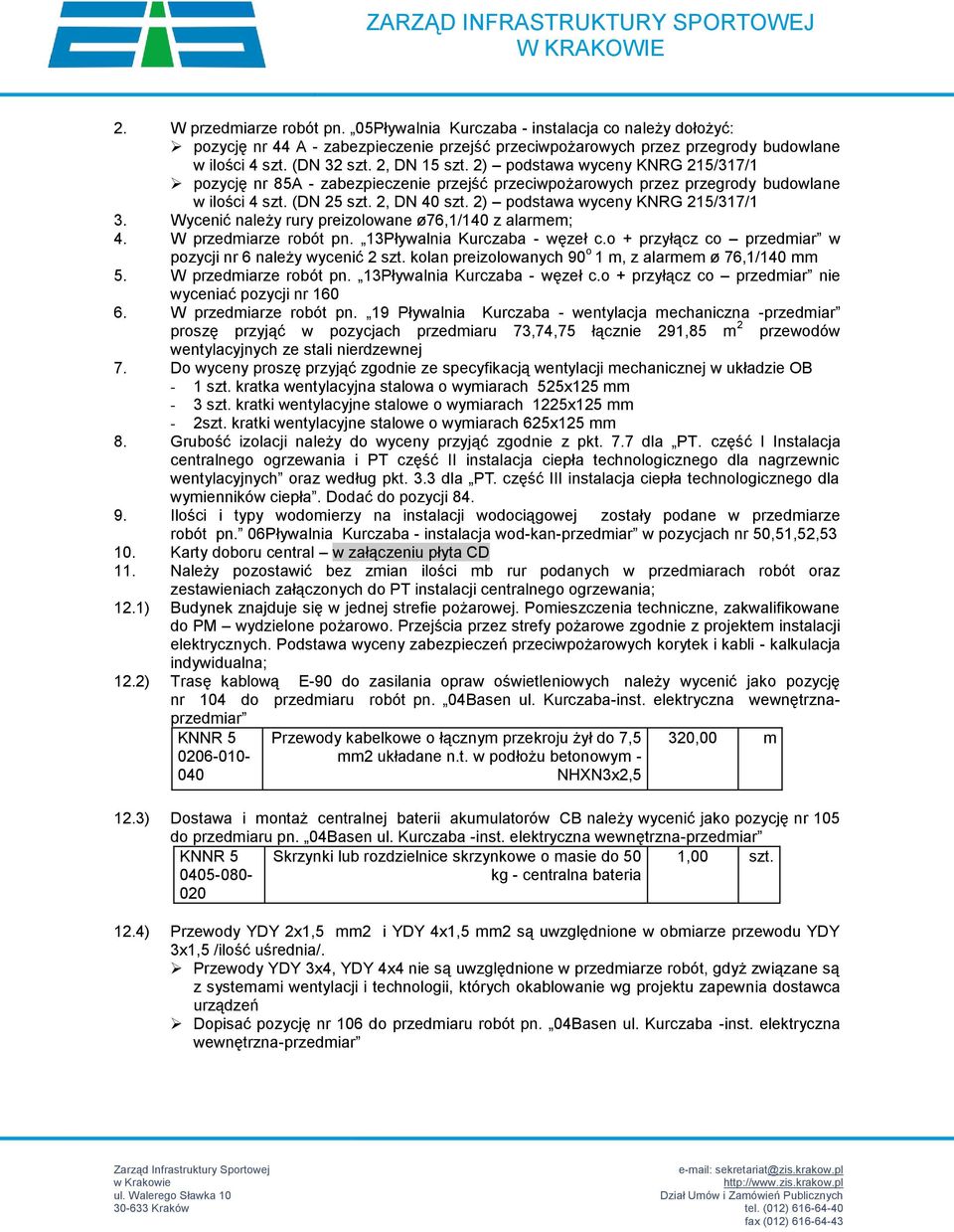 2) podstawa wyceny KNRG 215/317/1 3. Wycenić należy rury preizolowane ø76,1/140 z alarmem; 4. W przedmiarze robót pn. 13Pływalnia Kurczaba - węzeł c.