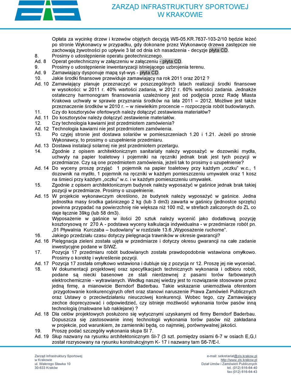 Prosimy o udostępnienie operatu geotechnicznego. Ad. 8 Operat geotechniczny w załączeniu w załączeniu - płyta CD. 9. Prosimy o udostępnienie inwentaryzacji istniejącego uzbrojenia terenu. Ad. 9 Zamawiający dysponuje mapą syt-wys - płyta CD.