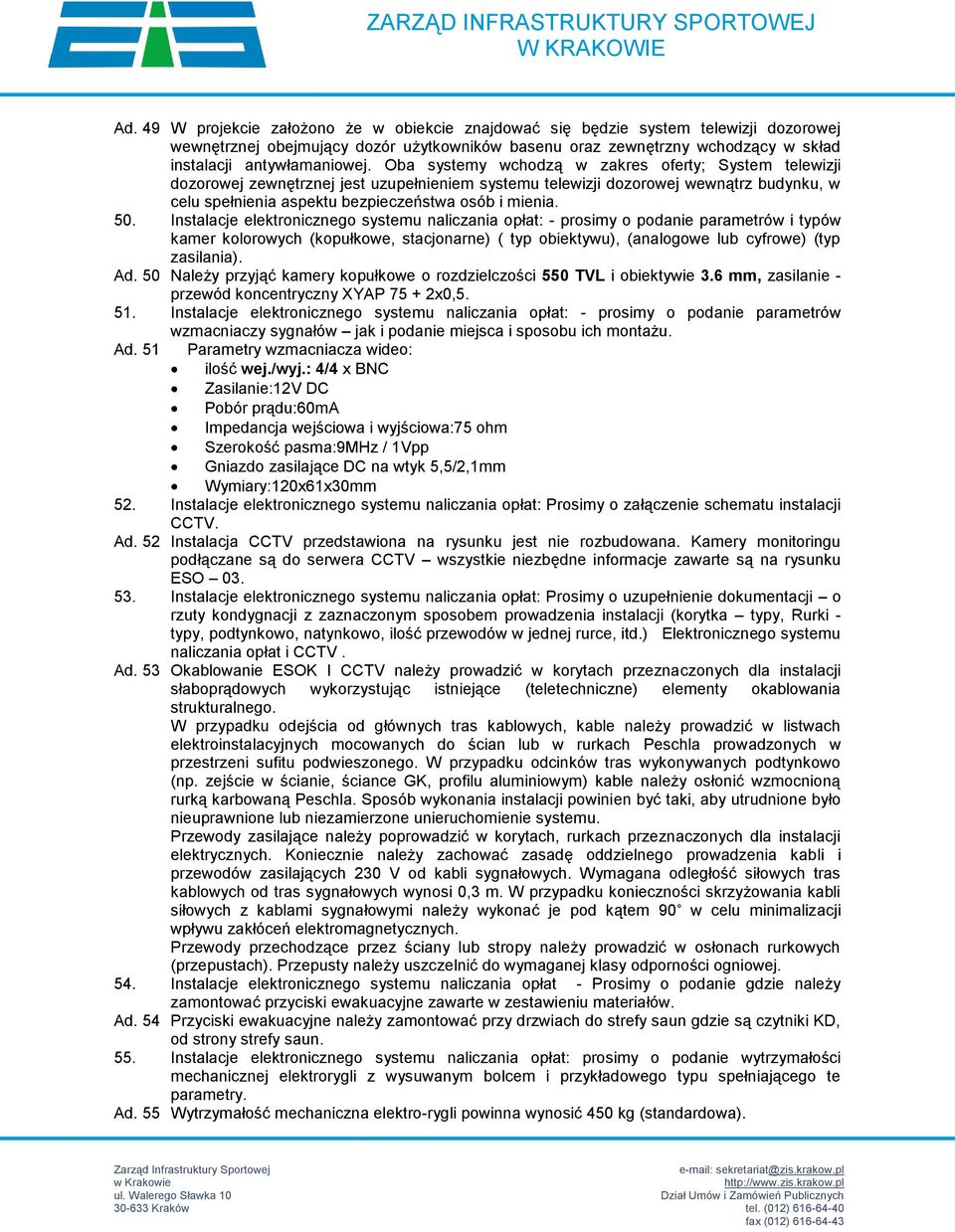 Instalacje elektronicznego systemu naliczania opłat: - prosimy o podanie parametrów i typów kamer kolorowych (kopułkowe, stacjonarne) ( typ obiektywu), (analogowe lub cyfrowe) (typ zasilania). Ad.