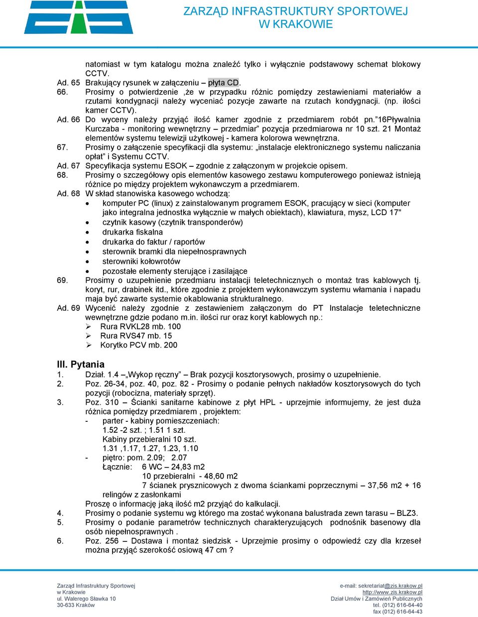 66 Do wyceny należy przyjąć ilość kamer zgodnie z przedmiarem robót pn. 16Pływalnia Kurczaba - monitoring wewnętrzny przedmiar pozycja przedmiarowa nr 10 szt.