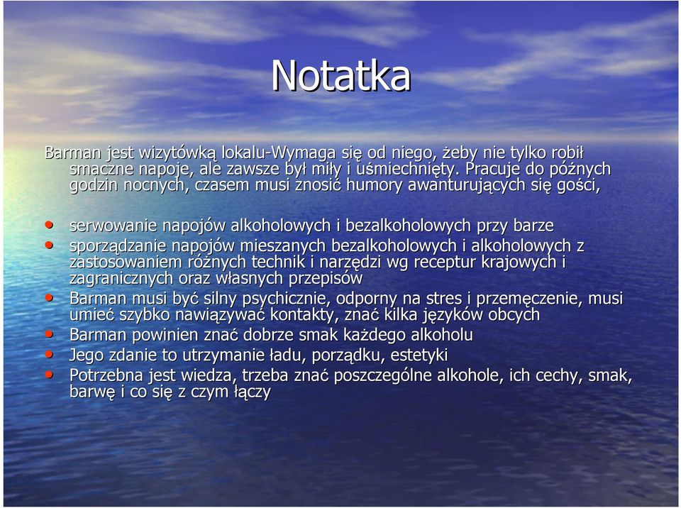 i alkoholowych z zastosowaniem róŝnych technik i narzędzi wg receptur krajowych i zagranicznych oraz własnych przepisów Barman musi być silny psychicznie, odporny na stres i przemęczenie, musi