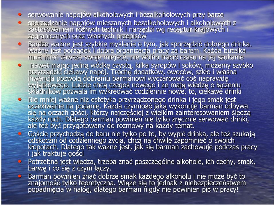 KaŜda butelka musi mieć zawsze swoje miejsce, nie wolno tracić czasu na jej szukanie Nawet mając jedną wódkę czystą, kilka syropów i soków, moŝemy szybko przyrządzić ciekawy napój.