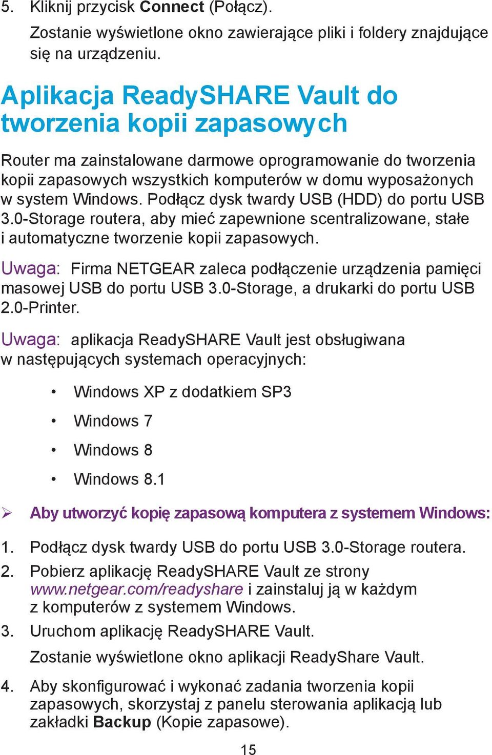 Podłącz dysk twardy USB (HDD) do portu USB 3.0-Storage routera, aby mieć zapewnione scentralizowane, stałe i automatyczne tworzenie kopii zapasowych.