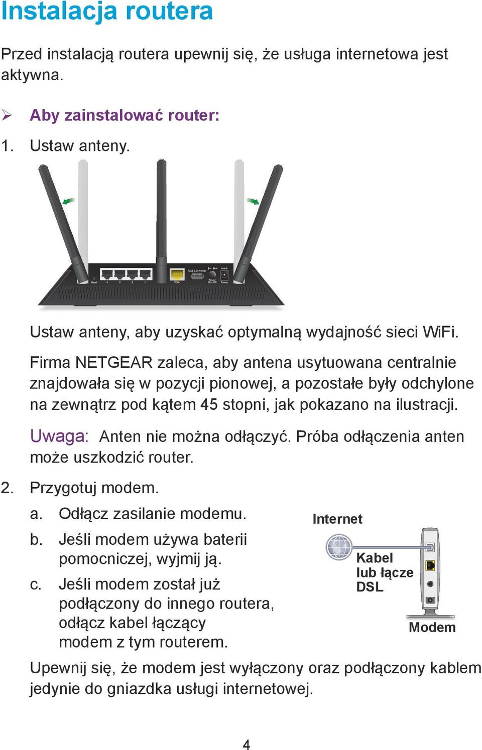 Uwaga: Anten nie można odłączyć. Próba odłączenia anten może uszkodzić router. 2. Przygotuj modem. a. Odłącz zasilanie modemu. b. Jeśli modem używa baterii pomocniczej, wyjmij ją. c.