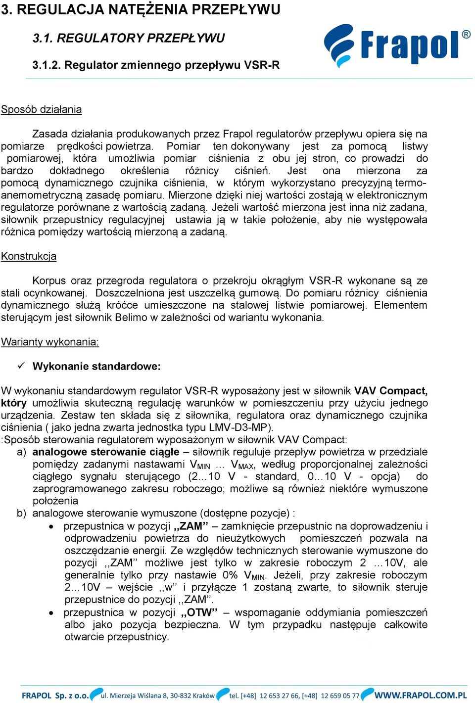 Jest ona mierzona za pomocą dynamicznego czujnika ciśnienia, w którym wykorzystano precyzyjną termoanemometryczną zasadę pomiaru.