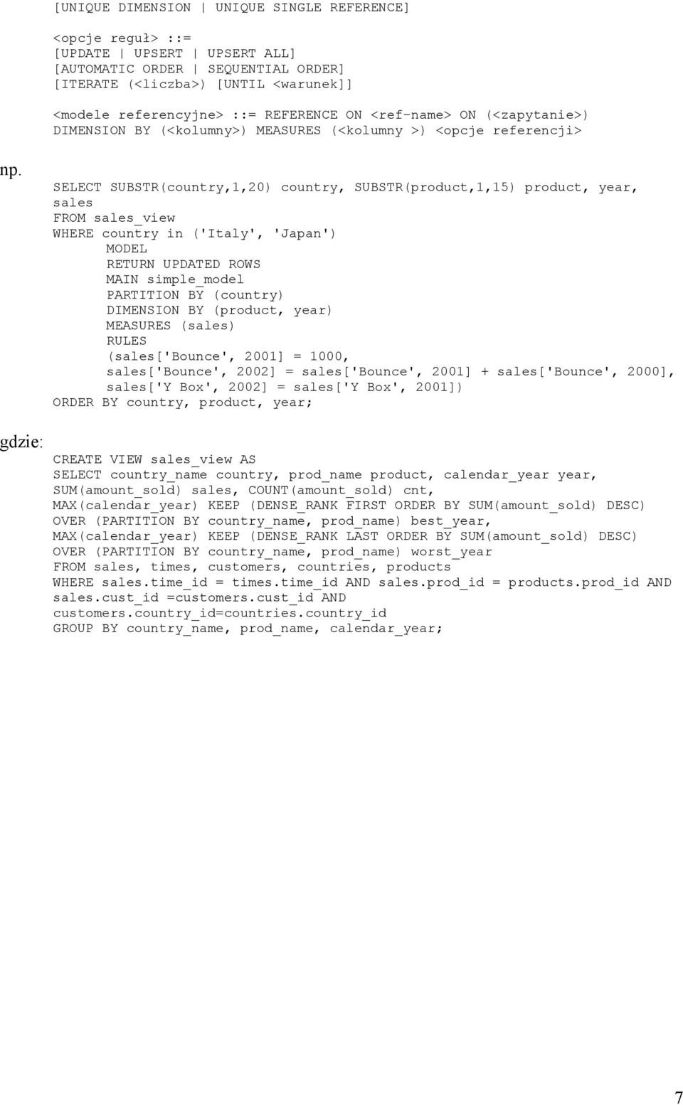 gdzie: SELECT SUBSTR(country,1,20) country, SUBSTR(product,1,15) product, year, sales FROM sales_view WHERE country in ('Italy', 'Japan') MODEL RETURN UPDATED ROWS MAIN simple_model PARTITION BY