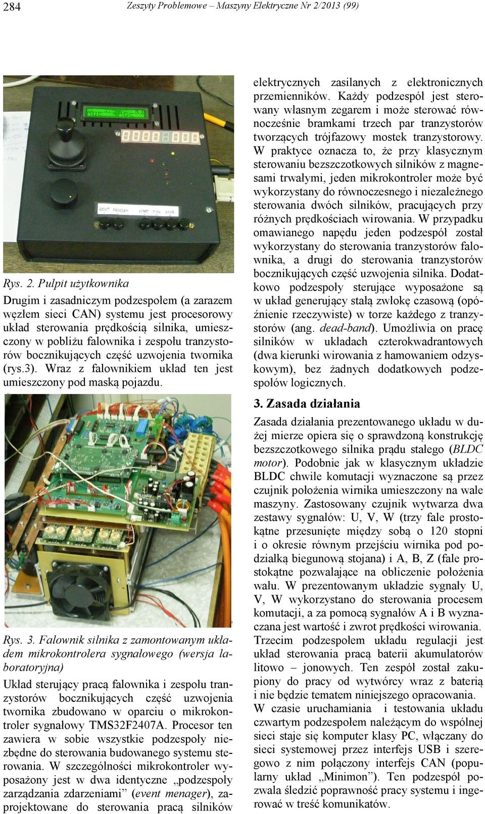 Pulpit użytkownika Drugim i zasadniczym podzespołem (a zarazem węzłem sieci CAN) systemu jest procesorowy układ sterowania prędkością silnika, umieszczony w pobliżu falownika i zespołu tranzystorów