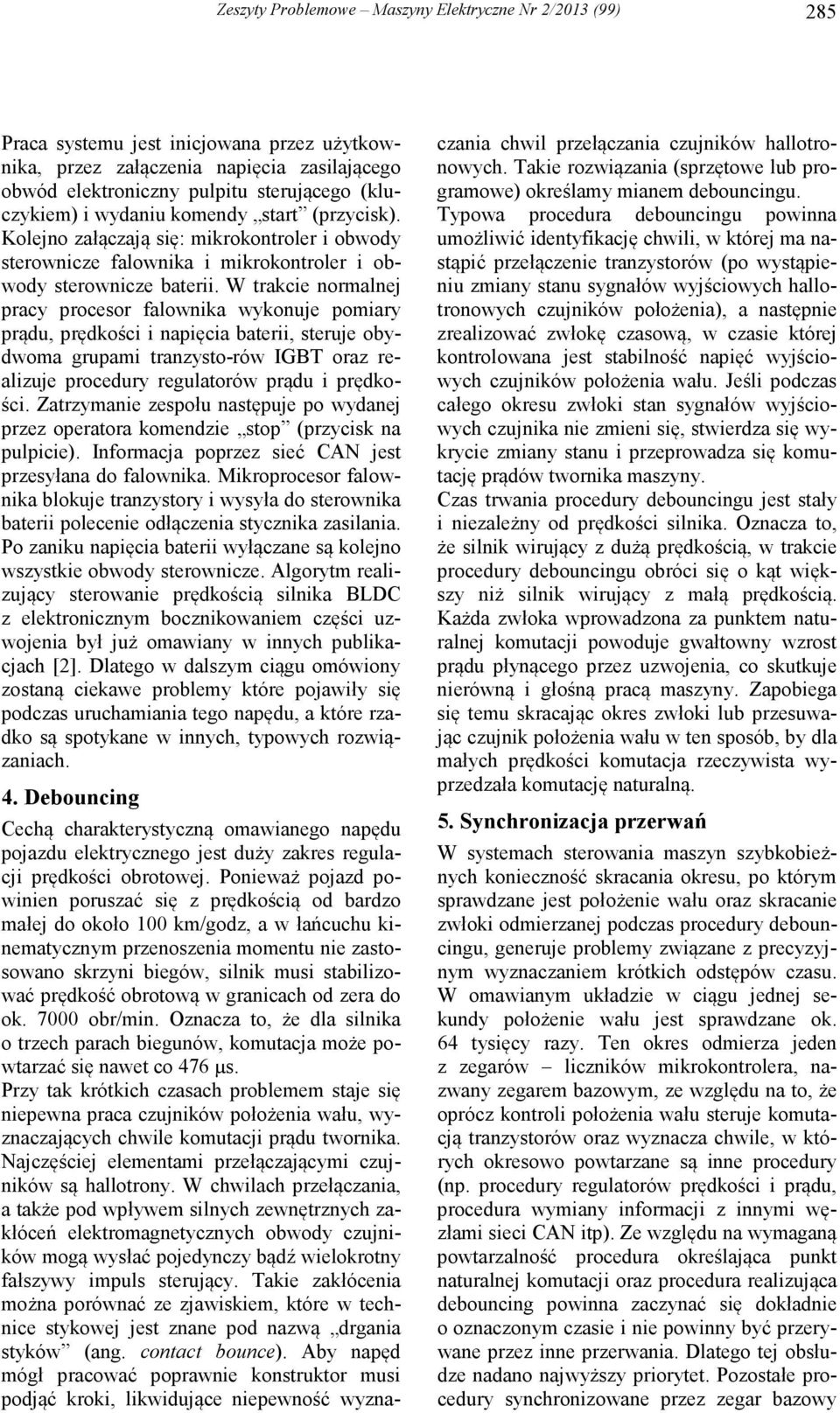 W trakcie normalnej pracy procesor falownika wykonuje pomiary prądu, prędkości i napięcia baterii, steruje obydwoma grupami tranzysto-rów IGBT oraz realizuje procedury regulatorów prądu i prędkości.