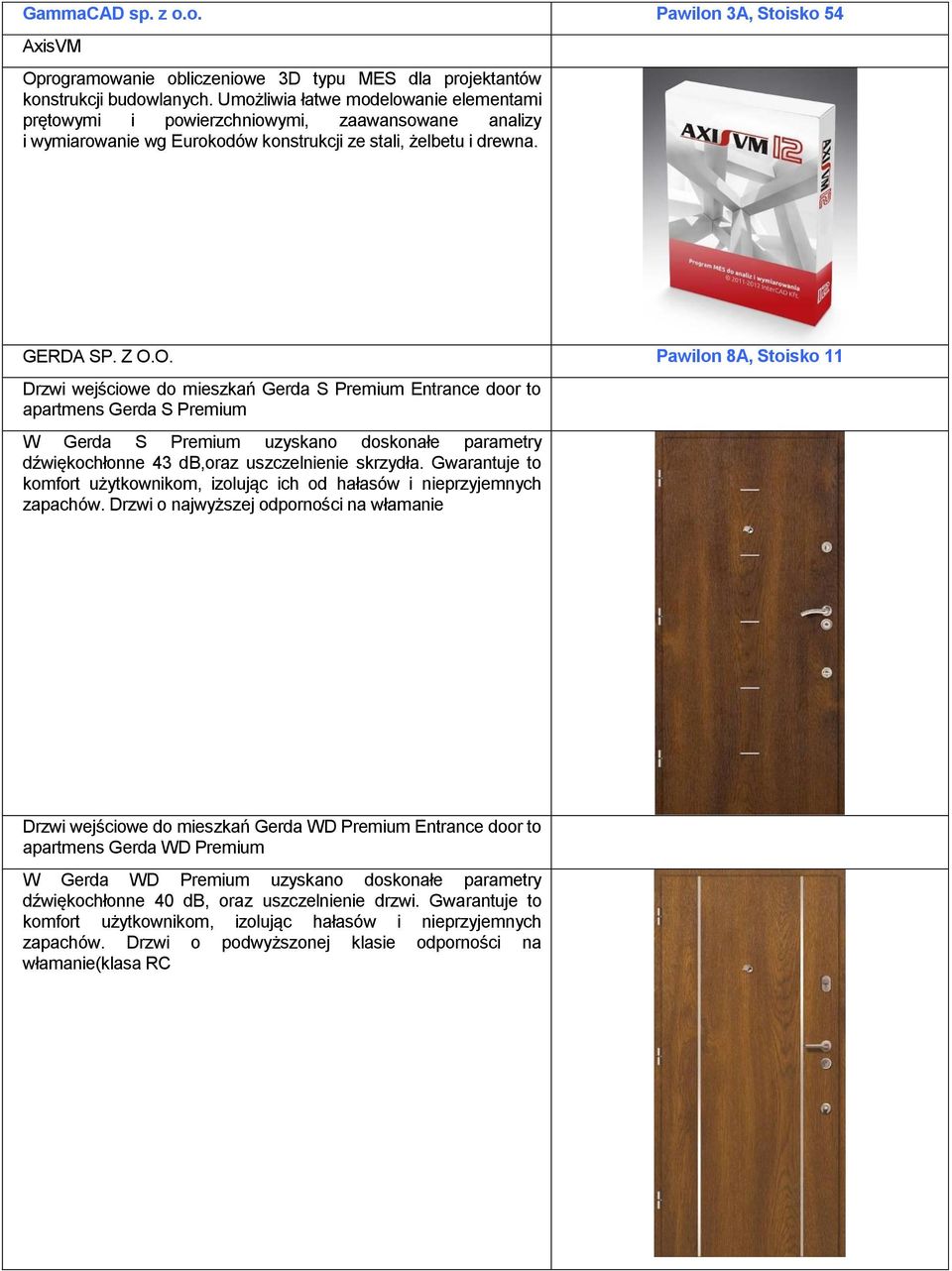 O. Pawilon 8A, Stoisko 11 Drzwi wejściowe do mieszkań Gerda S Premium Entrance door to apartmens Gerda S Premium W Gerda S Premium uzyskano doskonałe parametry dźwiękochłonne 43 db,oraz uszczelnienie