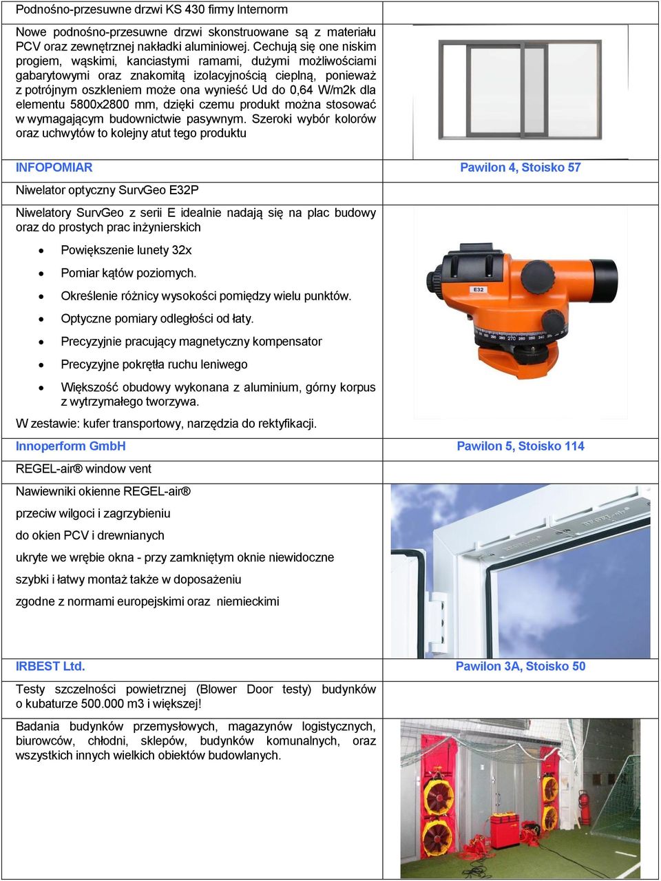 dla elementu 5800x2800 mm, dzięki czemu produkt można stosować w wymagającym budownictwie pasywnym.