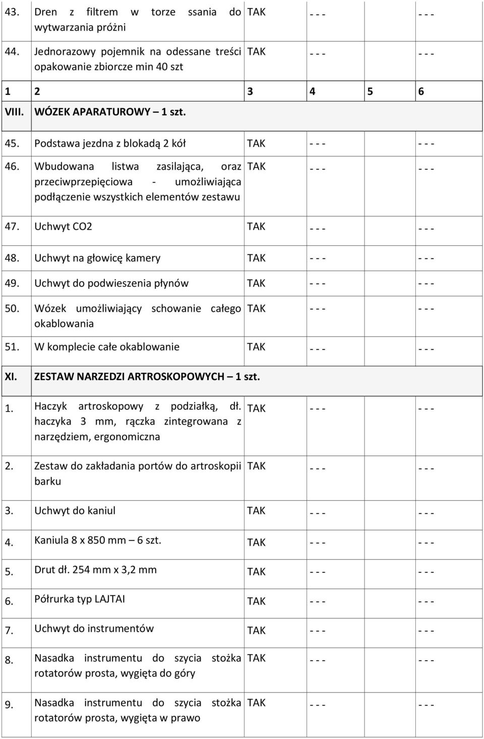 Uchwyt CO2 - - - - - - 48. Uchwyt na głowicę kamery - - - - - - 49. Uchwyt do podwieszenia płynów - - - - - - 50. Wózek umożliwiający schowanie całego okablowania - - - - - - 51.