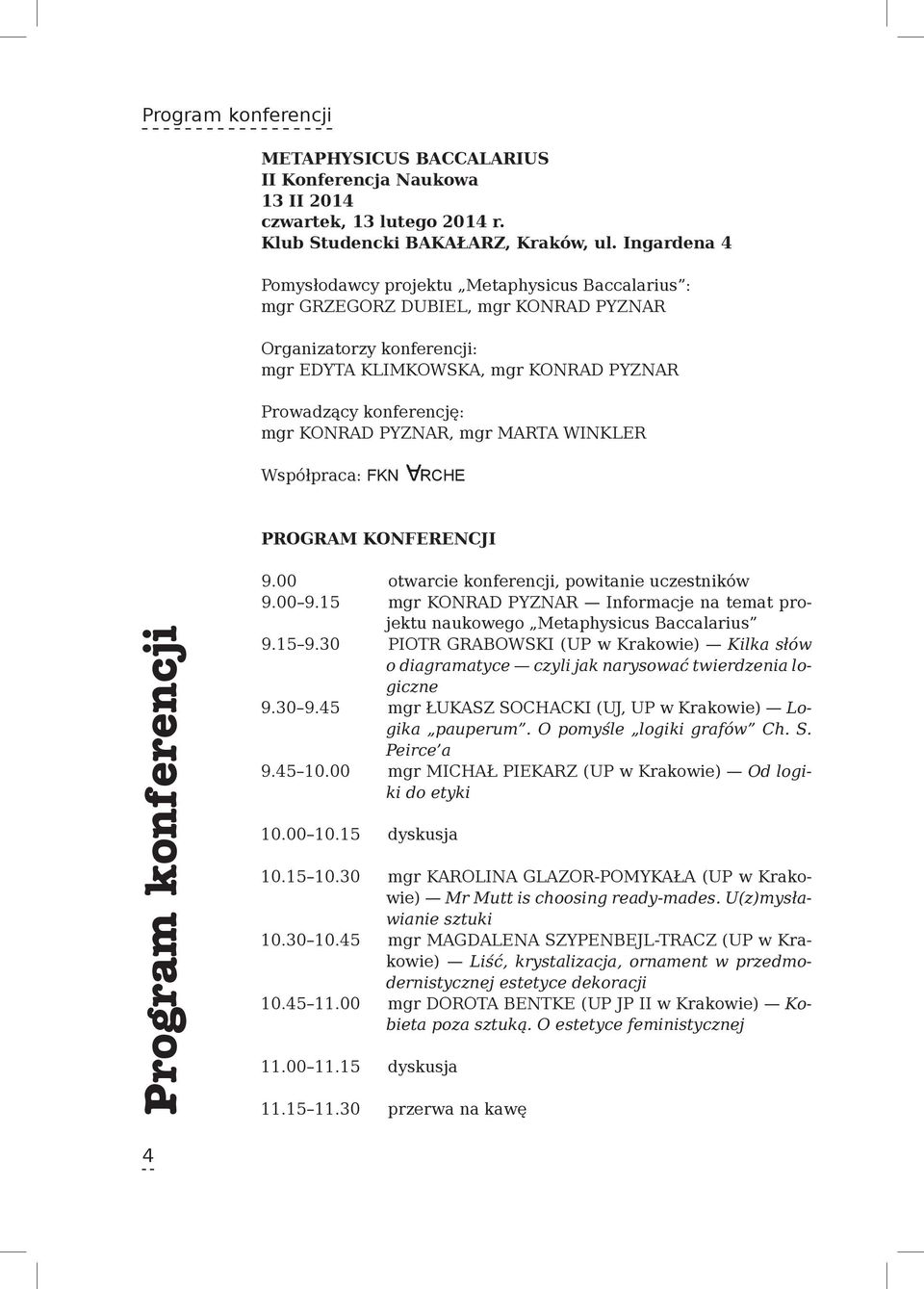 KONRAD PYZNAR, mgr MARTA WINKLER Współpraca: FKN RCHE PROGRAM KONFERENCJI Program konferencji 9.00 otwarcie konferencji, powitanie uczestników 9.00 9.